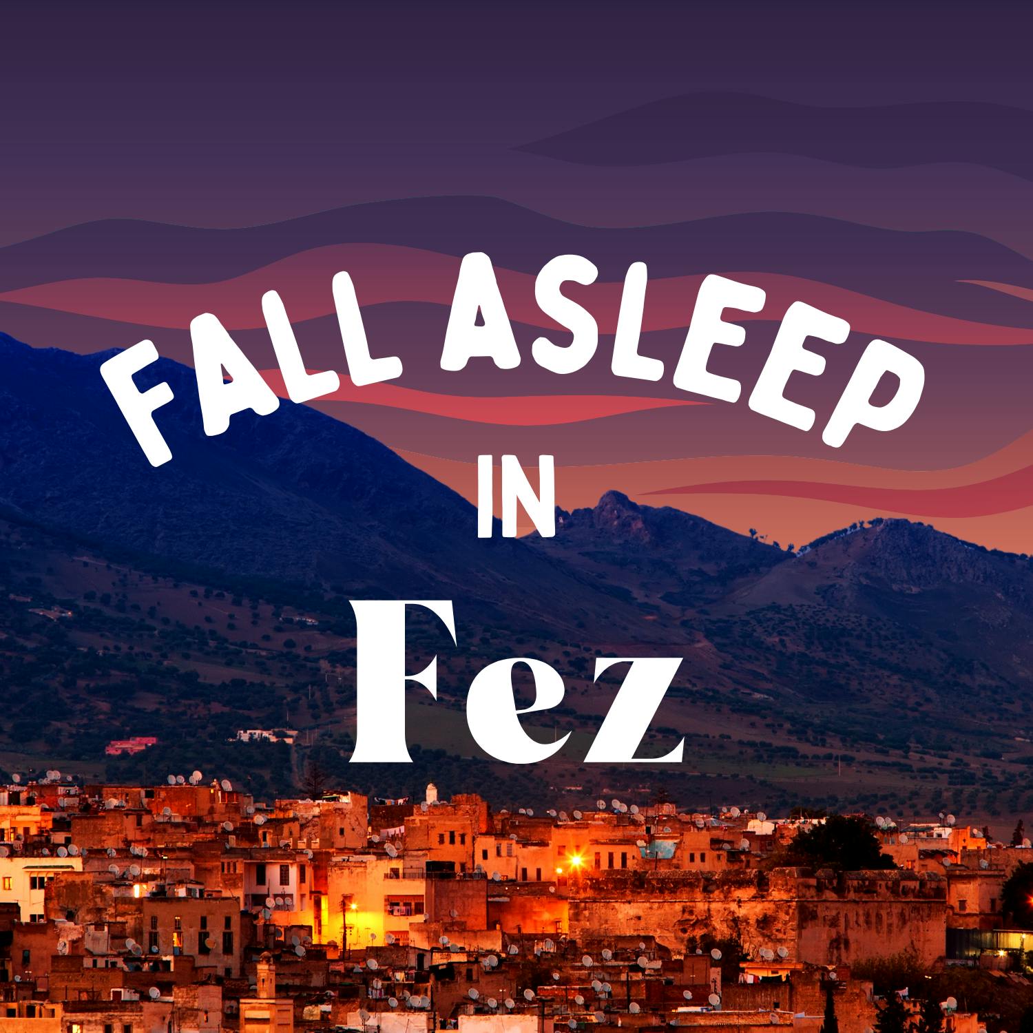 Fall Asleep in Fez