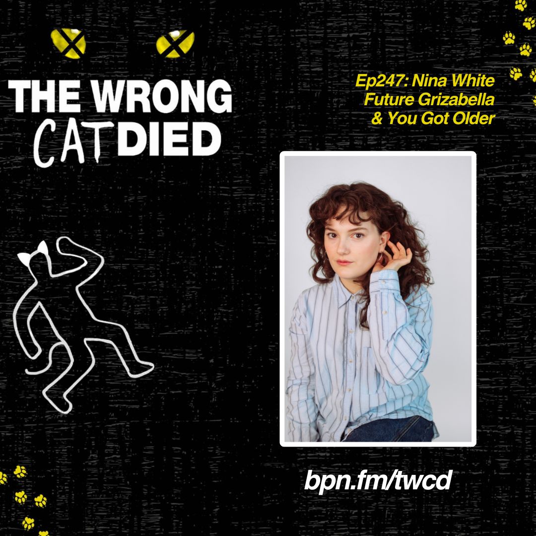 Ep247 - Nina White, Future Grizabella & You Got Older
