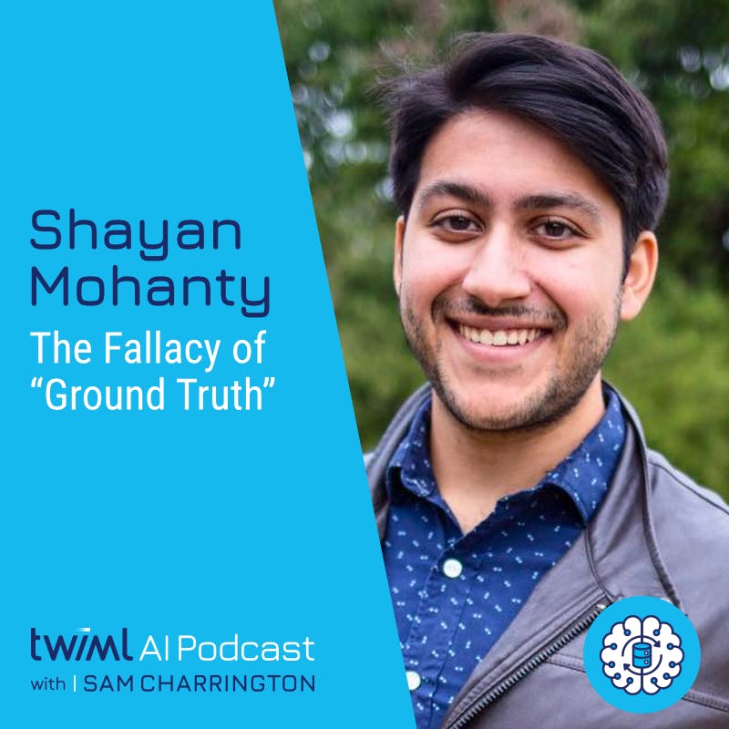 The Fallacy of "Ground Truth" with Shayan Mohanty - #576 The Fallacy of "Ground Truth" with Shayan Mohanty - #576