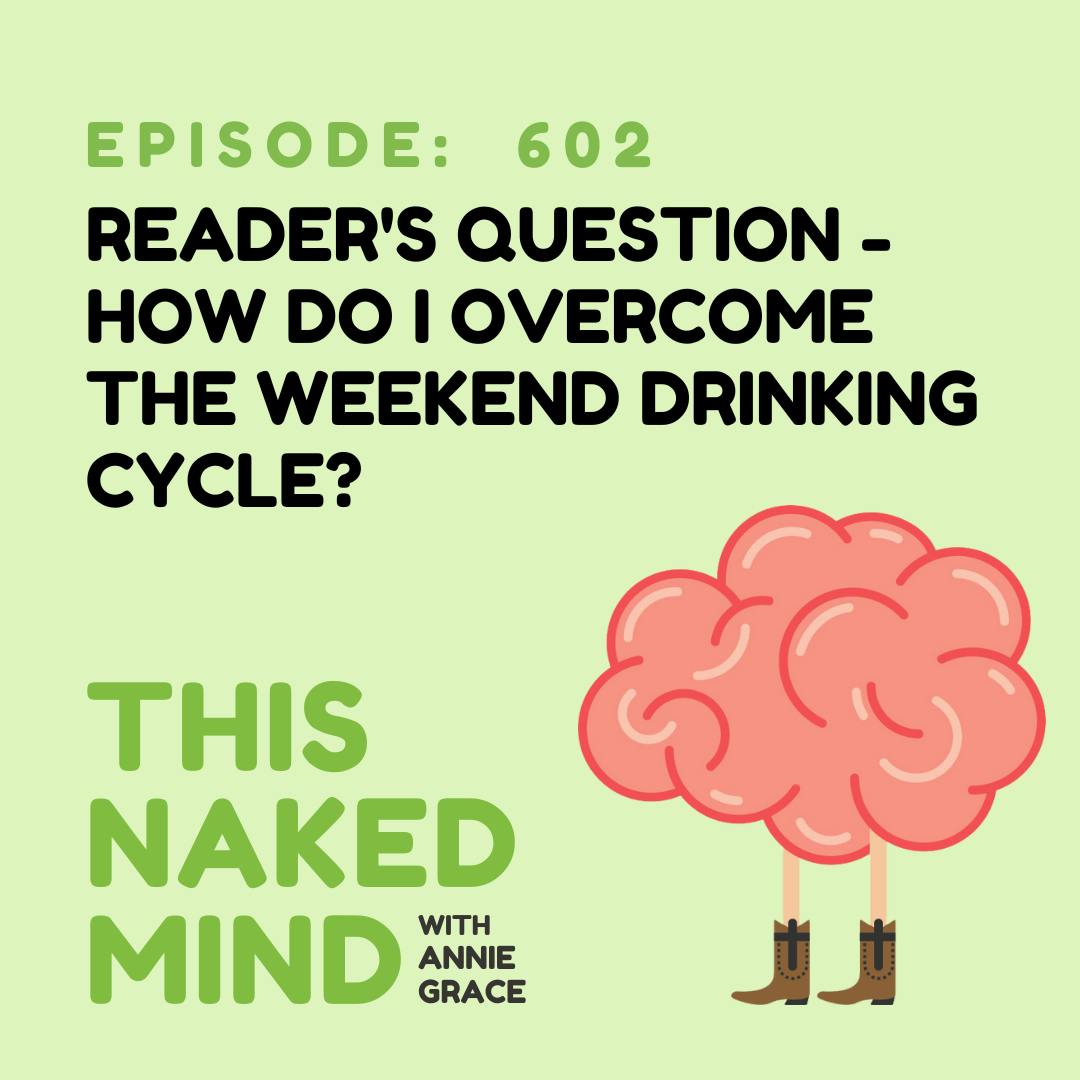 EP 602: Reader's Question - How do I overcome the weekend drinking cycle?