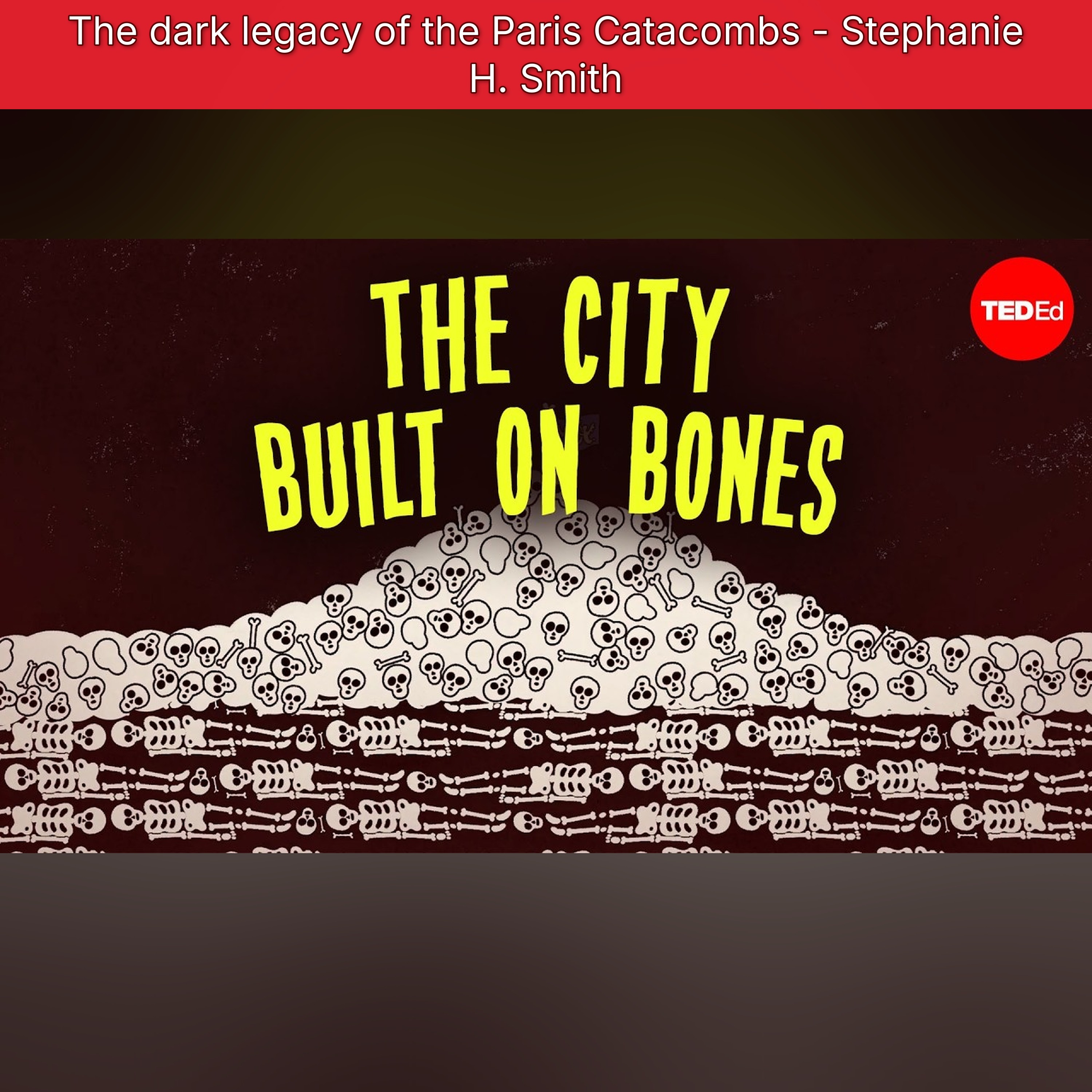 The dark legacy of the Paris Catacombs - Stephanie H. Smith