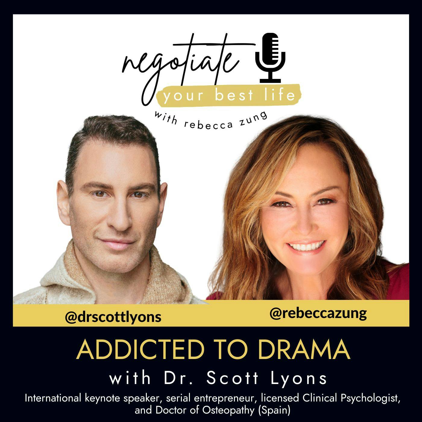 Addicted to Drama with Guest DR. SCOTT LYONS and and Rebecca Zung on Negotiate Your Best Life #699 Addicted to Drama with Guest DR. SCOTT LYONS and and Rebecca Zung on Negotiate Your Best Life #699