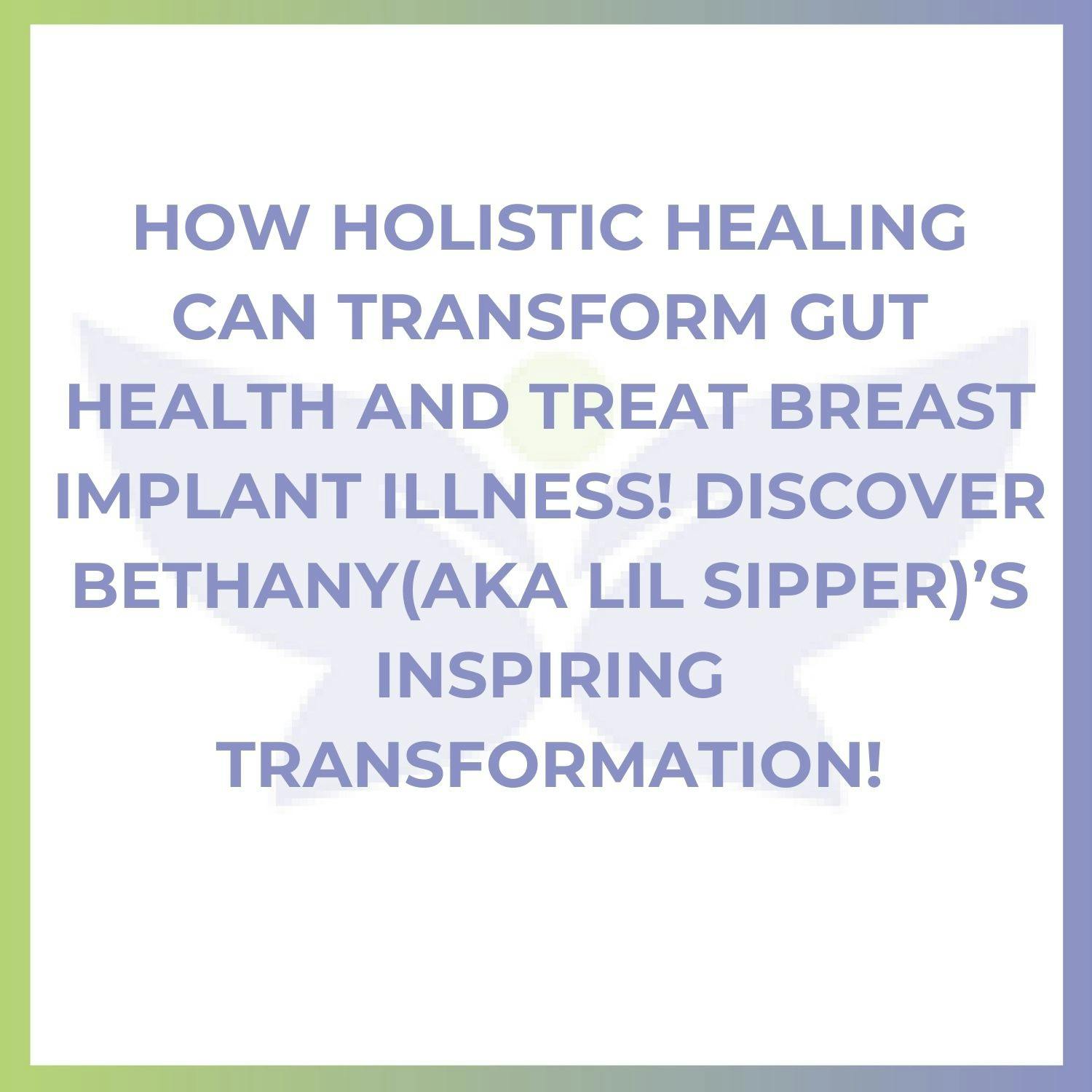How Holistic Healing Can Transform Gut Health and Treat Breast Implant Illness! Discover Bethany (aka Lil Sipper’s) Inspiring Transformation!