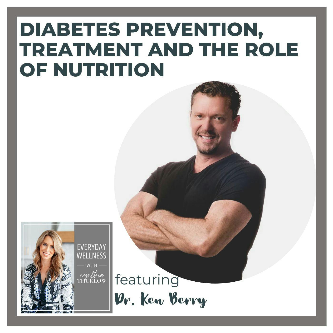 Ep. 328 Diabetes Prevention, Treatment and the Role of Nutrition with Dr. Ken Berry