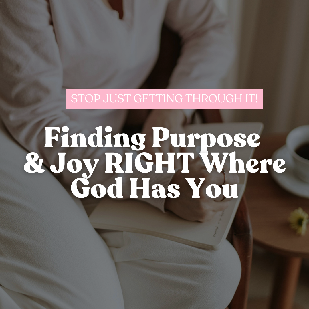 Stop Just Getting Through It: Finding Purpose & Joy RIGHT Where God Has You