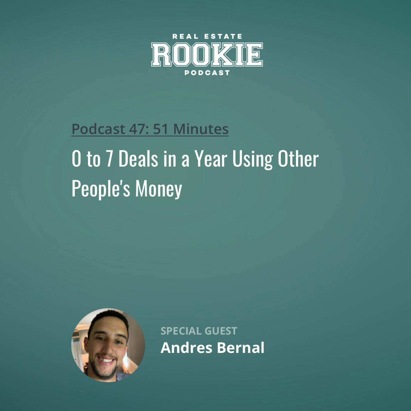 47: 0 to 7 Deals in a Year Using Other People's Money with Andres Bernal