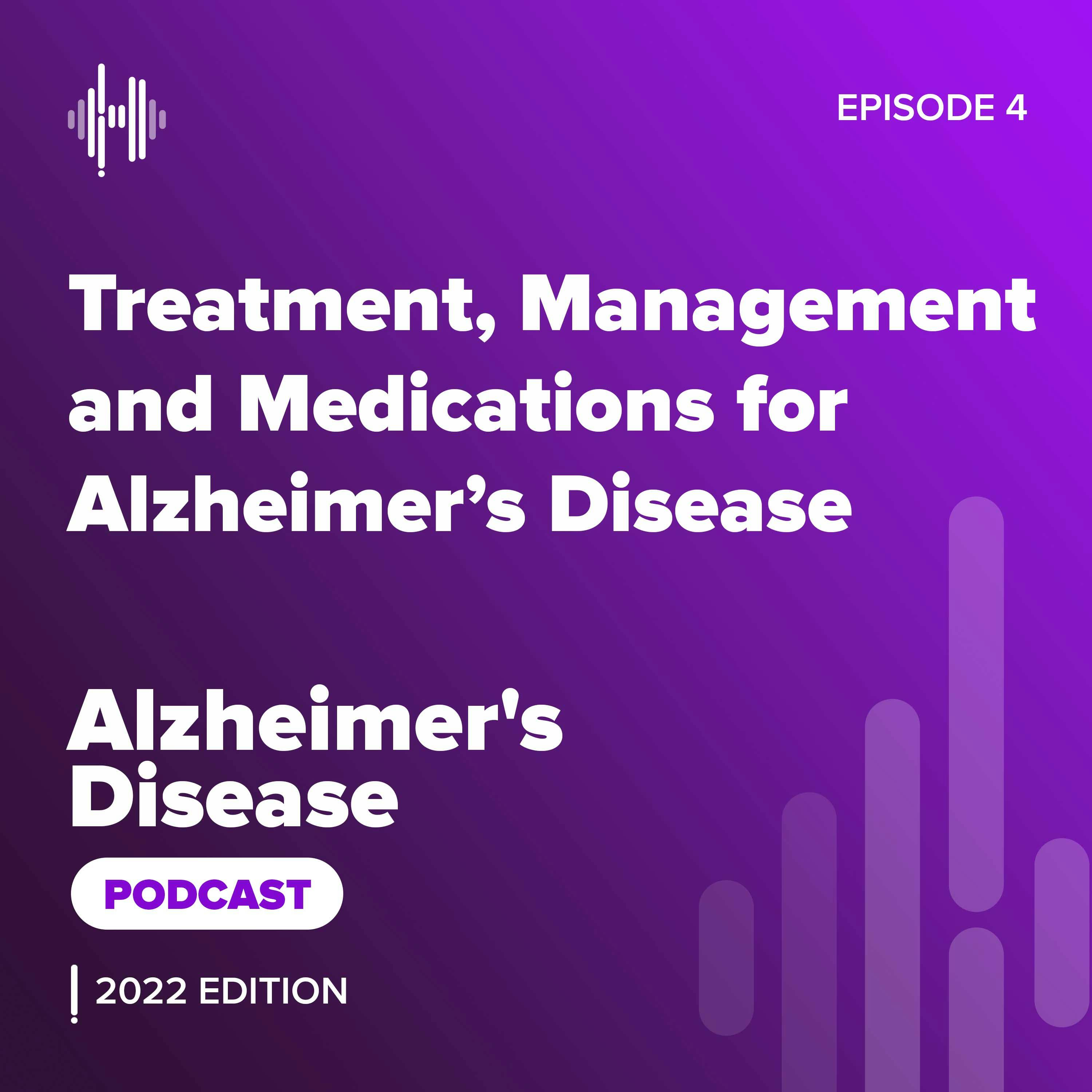 Ep 4: Treatment, Management and Medications for Alzheimer’s Disease