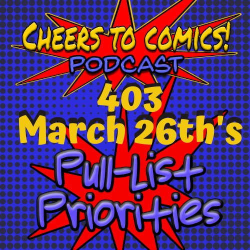 #403- March 26th's PULL-LIST PRIORITIES #403- March 26th's PULL-LIST PRIORITIES