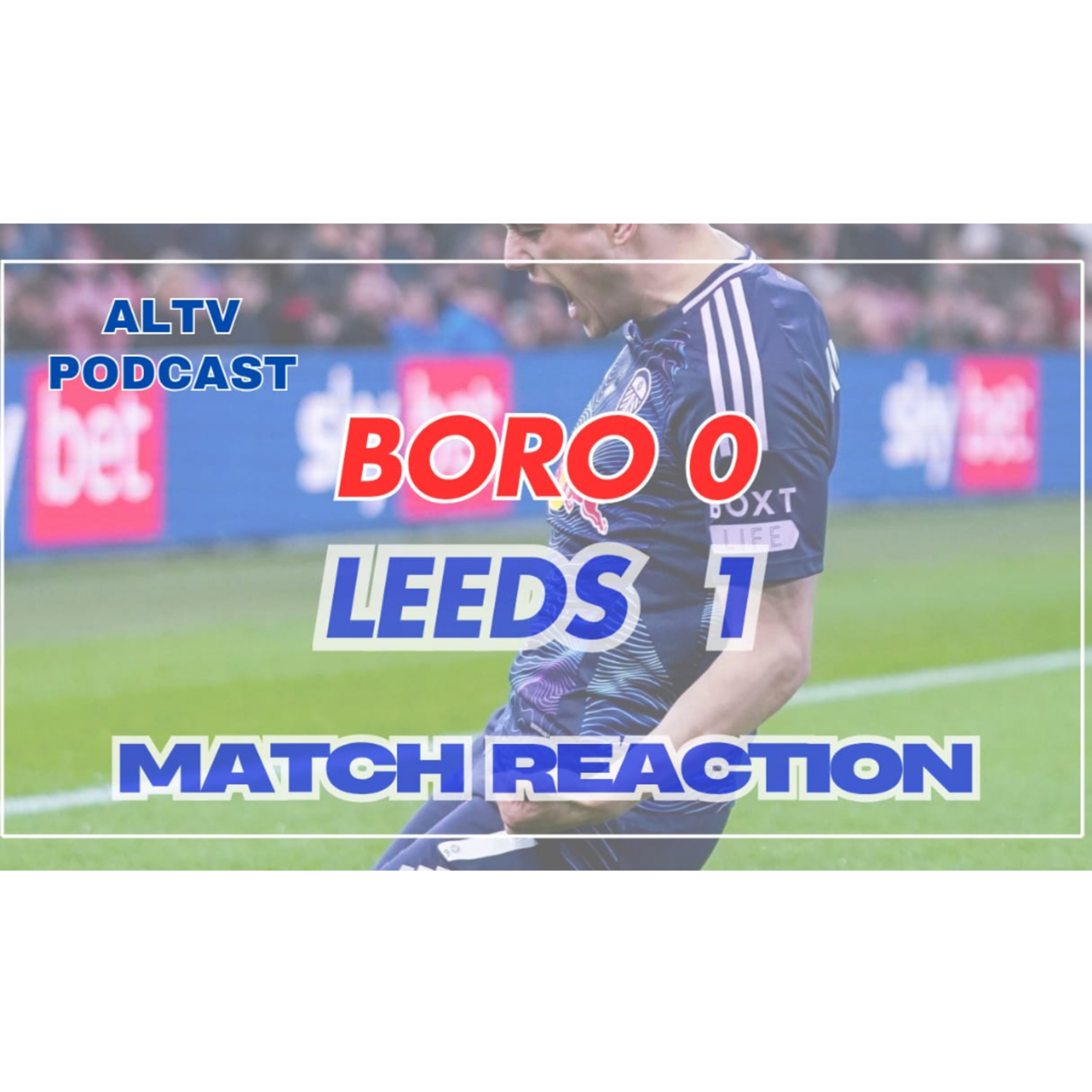 ALTV PODCAST: Boro 0 Leeds 1 (3)
