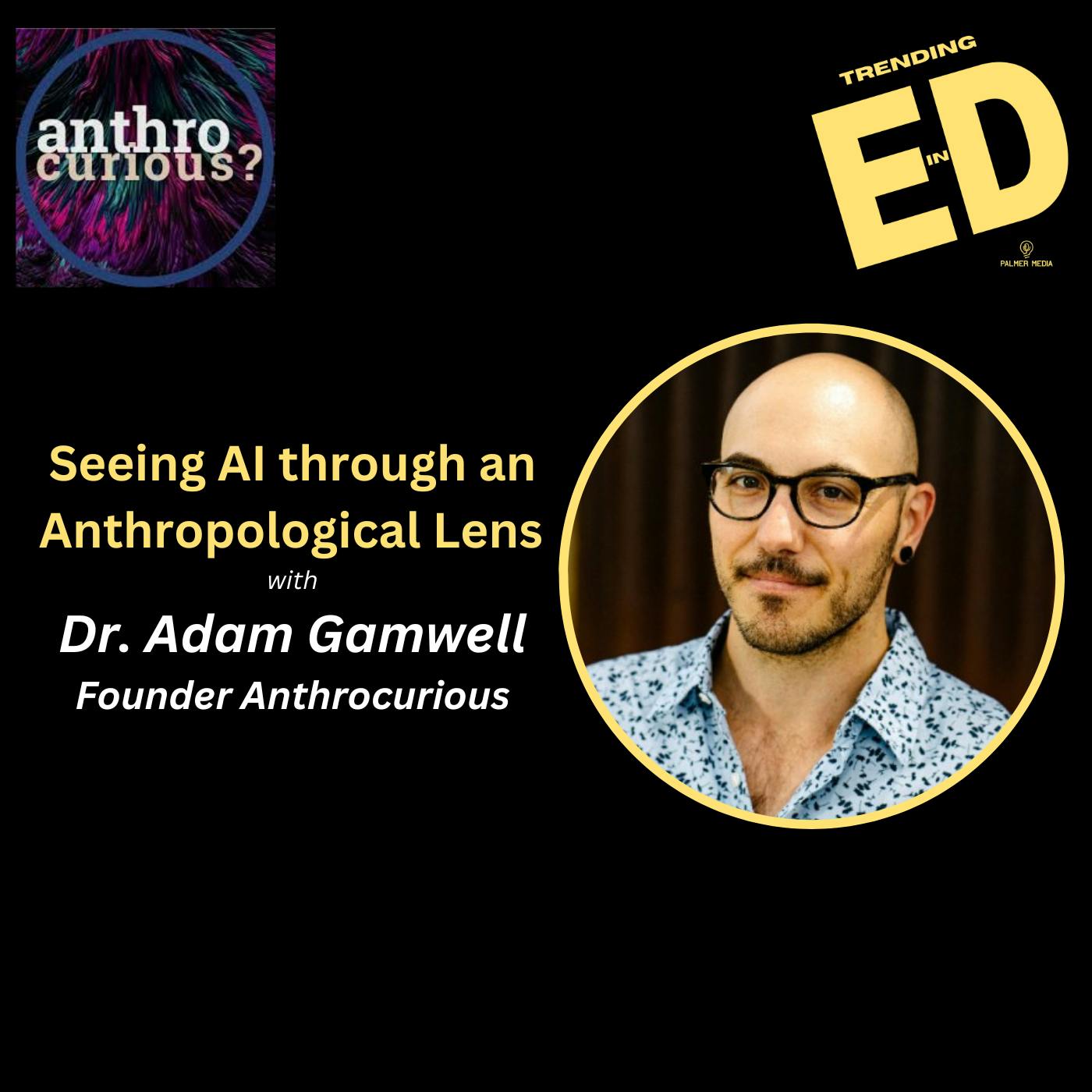 Seeing AI Through an Anthropological Lens with Dr. Adam Gamwell the Founder of Anthrocurious Seeing AI Through an Anthropological Lens with Dr. Adam Gamwell the Founder of Anthrocurious