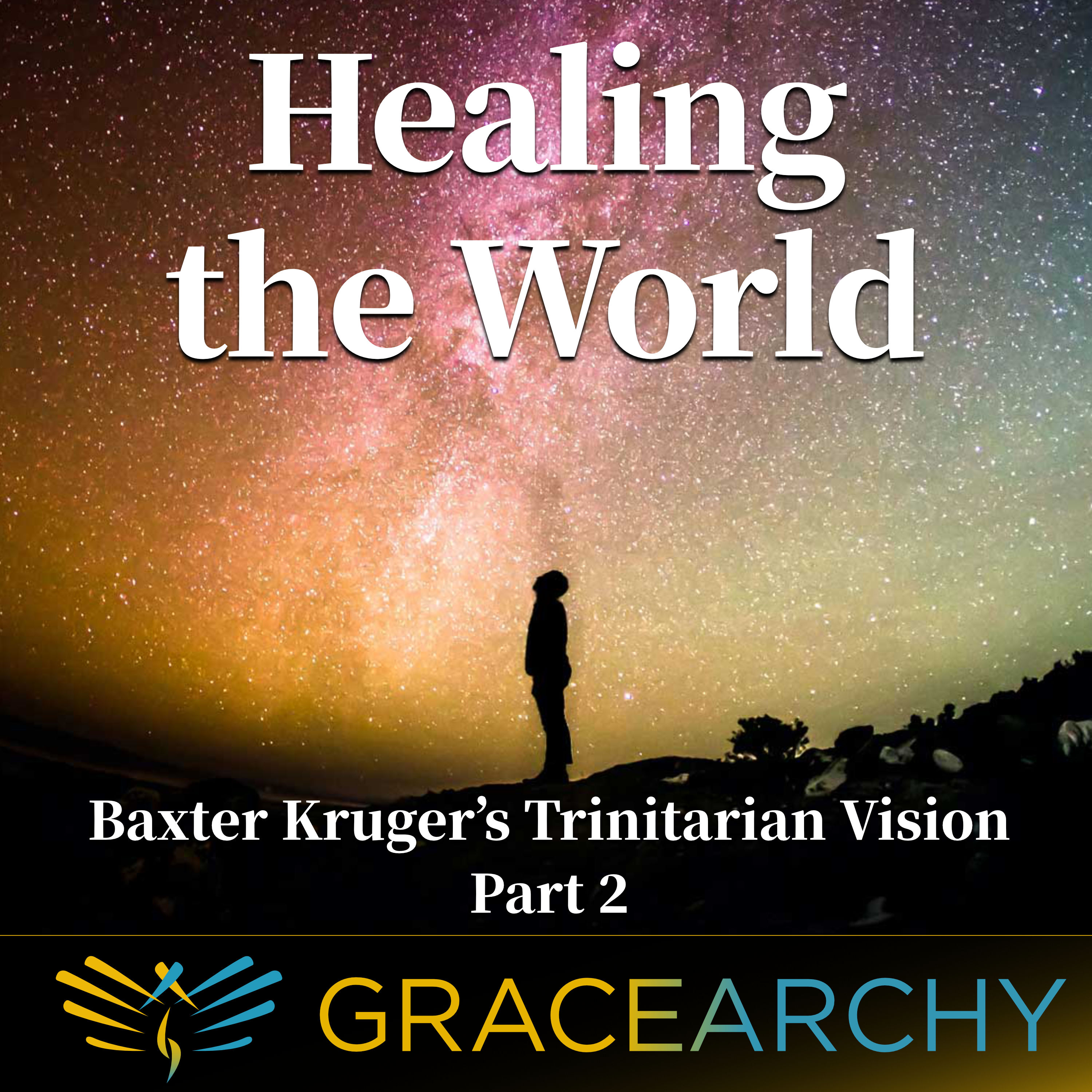 EP66: Healing Us and Our World: Baxter Kruger's Trinitarian Vision Pt 2 - Gracearchy with Jim Babka