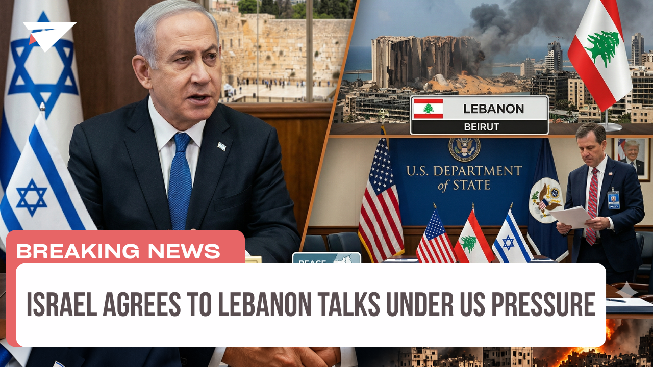 Israel Agrees to Lebanon Talks Under US Pressure, Breaking News