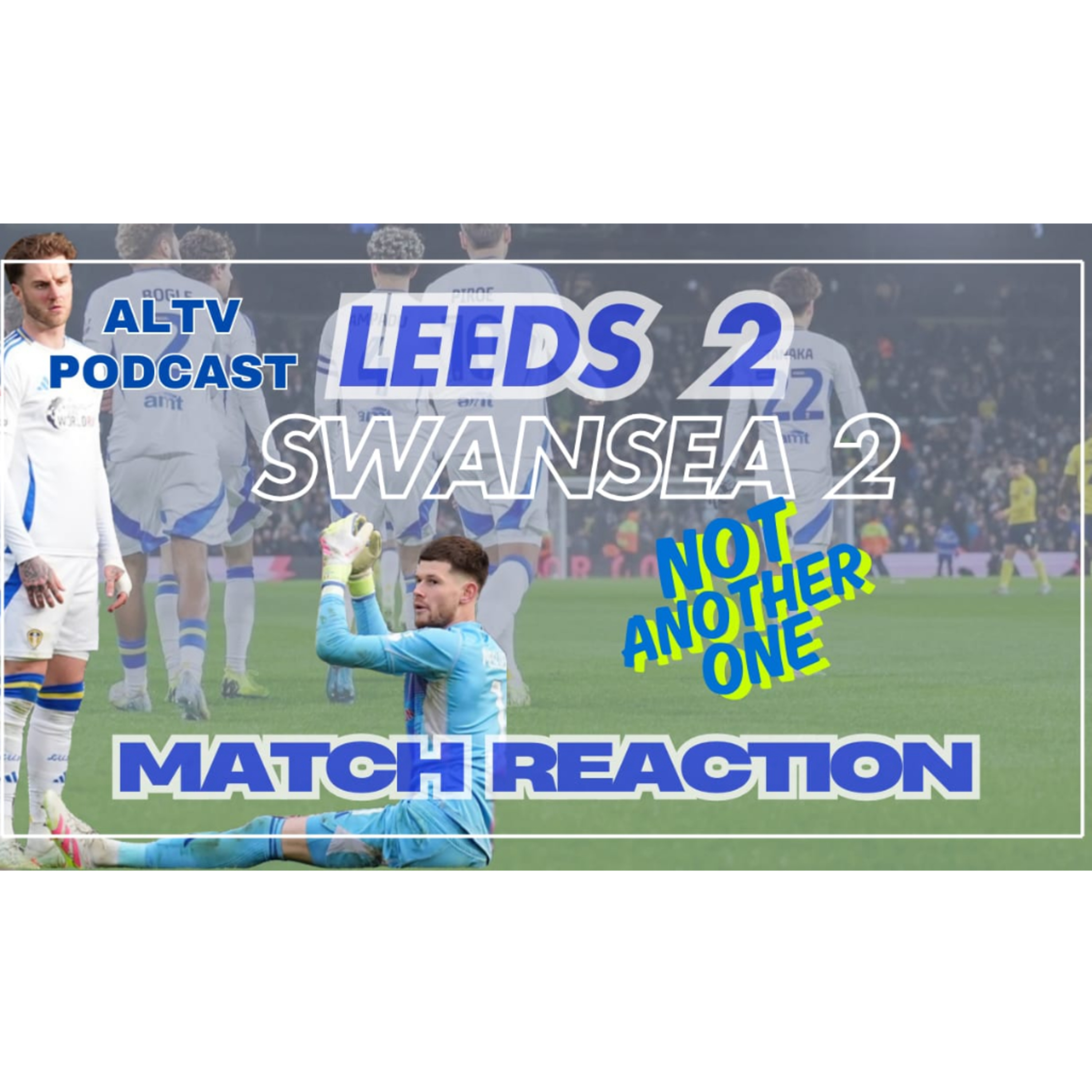 ALTV PODCAST: Leeds 2 Swansea 2