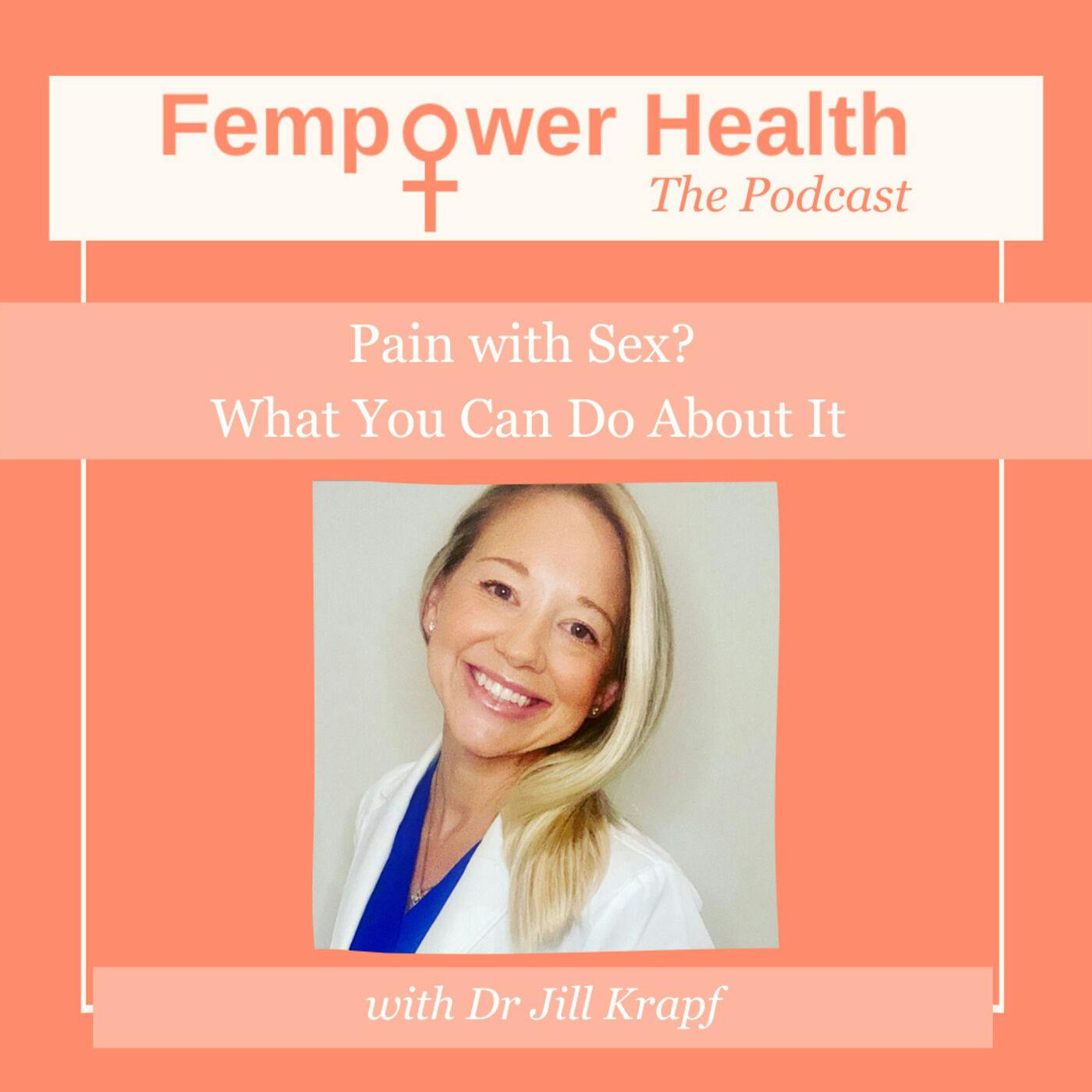 LISTEN AGAIN:  Pain with Sex?  What You Can Do About It | Dr. Jill Krapf
