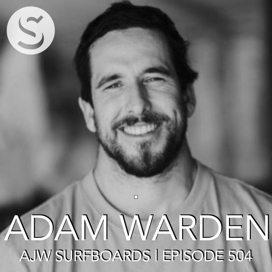 504 - Adam Warden: AJW Surfboards | Part One