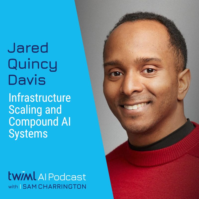 Infrastructure Scaling and Compound AI Systems with Jared Quincy Davis - #740