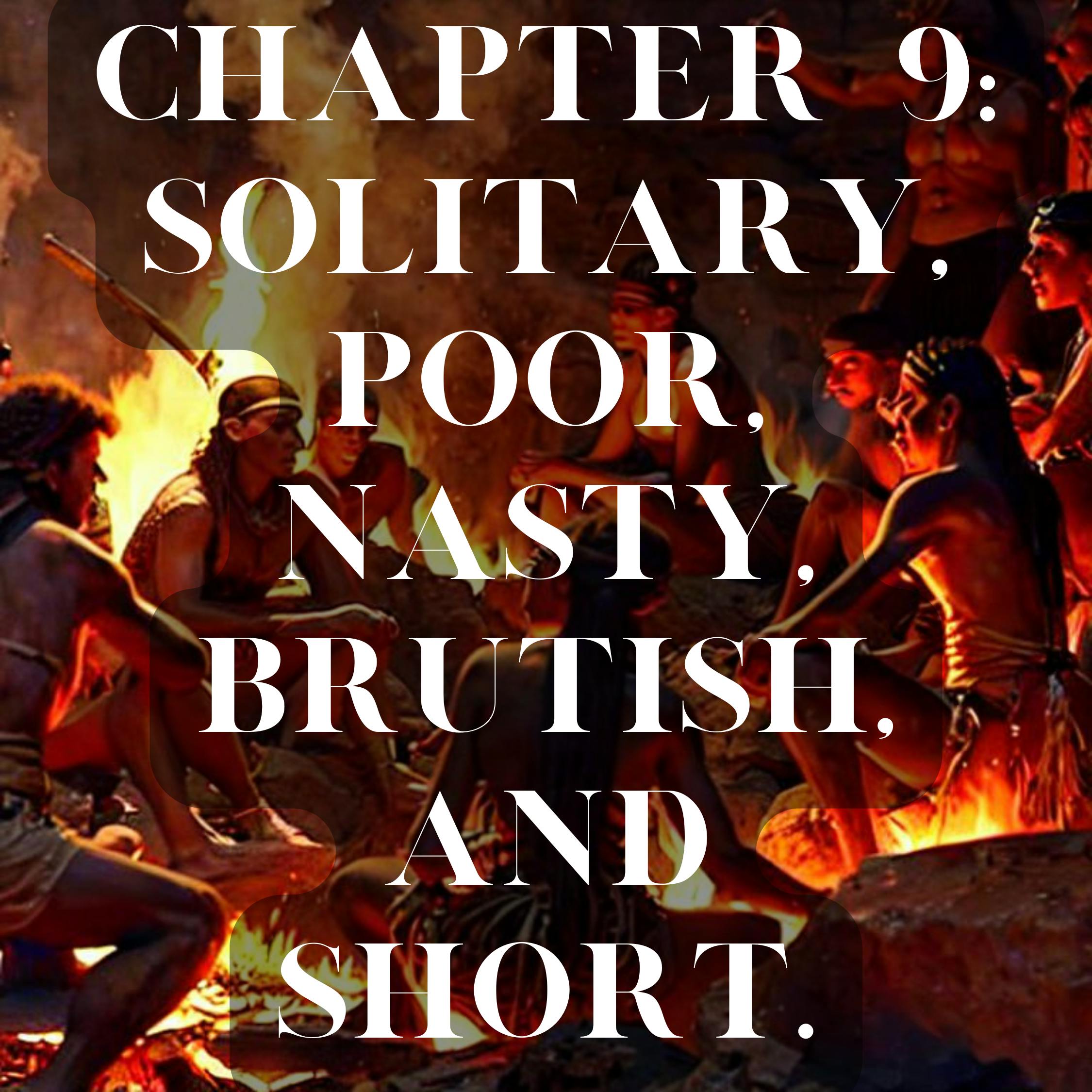 Chapter 9: Solitary, Poor, Nasty, Brutish, and Short