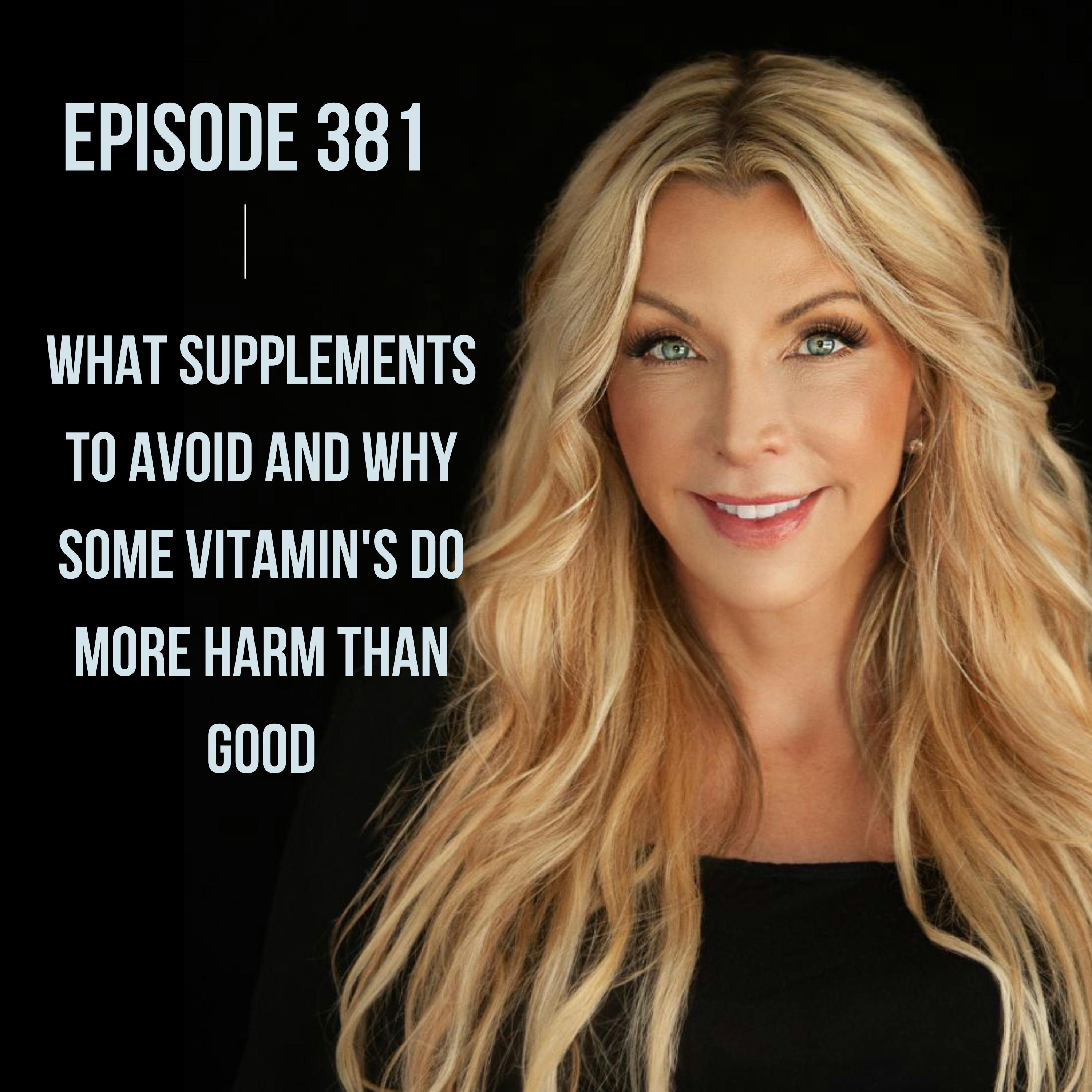 381. What Supplements to Avoid and Why Some Vitamin's Do More Harm Than Good