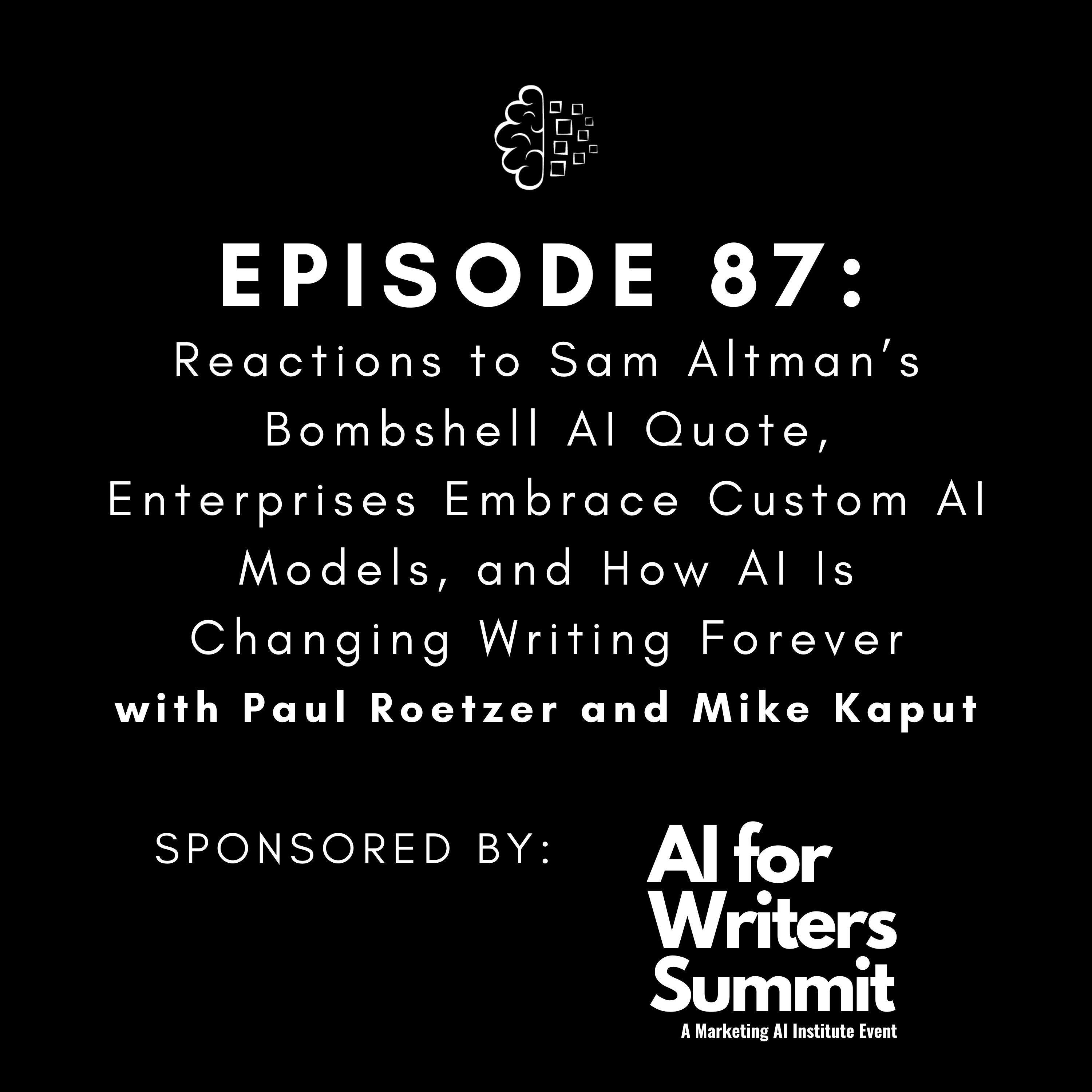 #87: Reactions to Sam Altman’s Bombshell AI Quote, Enterprises Embrace Custom AI Models, and How AI Is Changing Writing Forever