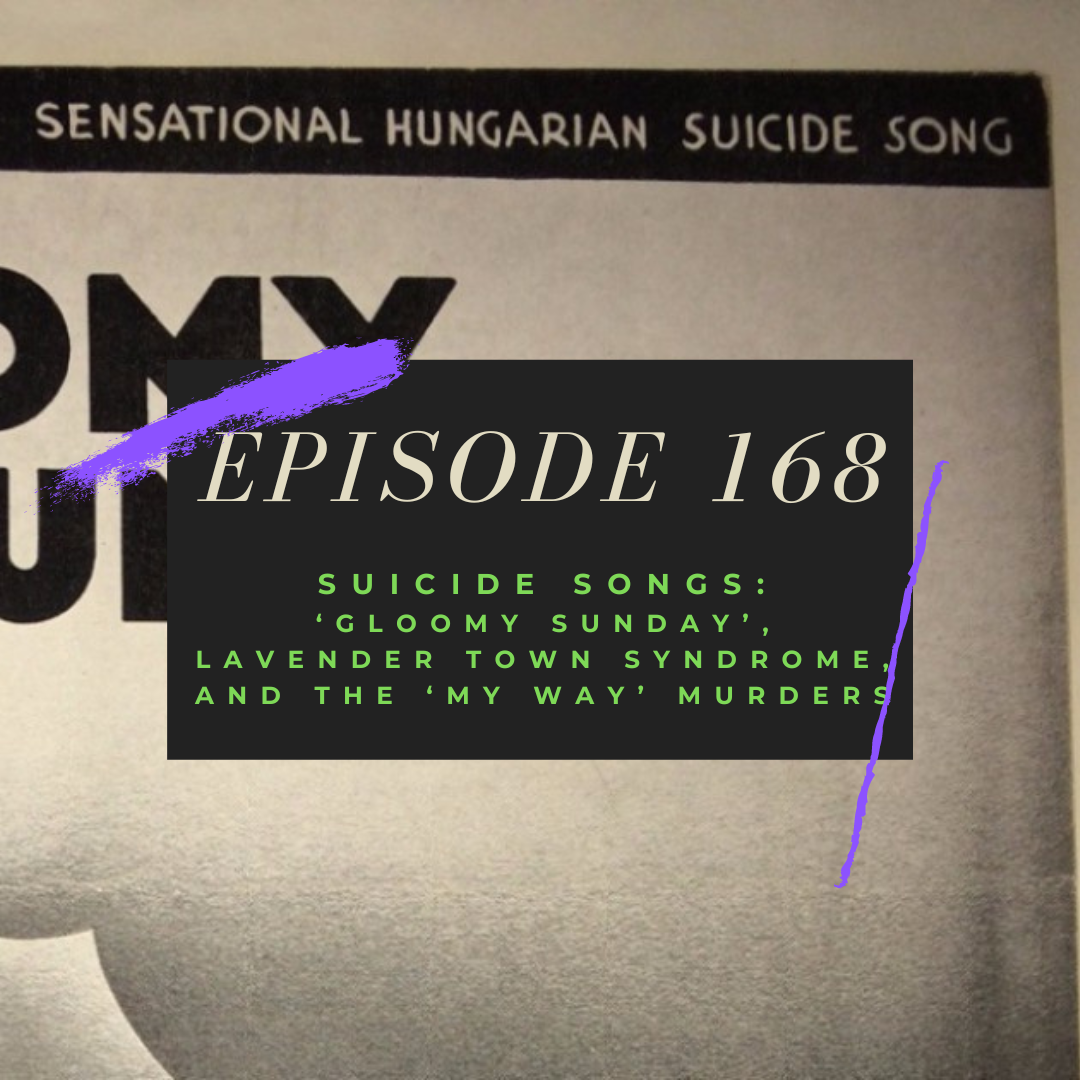 Ep. 168: Suicide Songs - 'Gloomy Sunday', Lavender Town Syndrome, and the 'My Way' Murders
