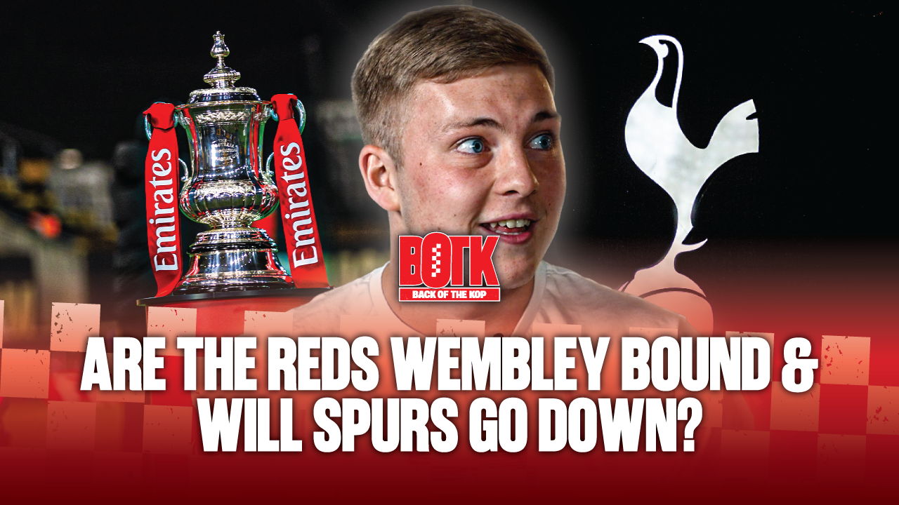 Back of The Kop (Episode 25) - Are the Reds Wembley bound & Will Spurs go down?