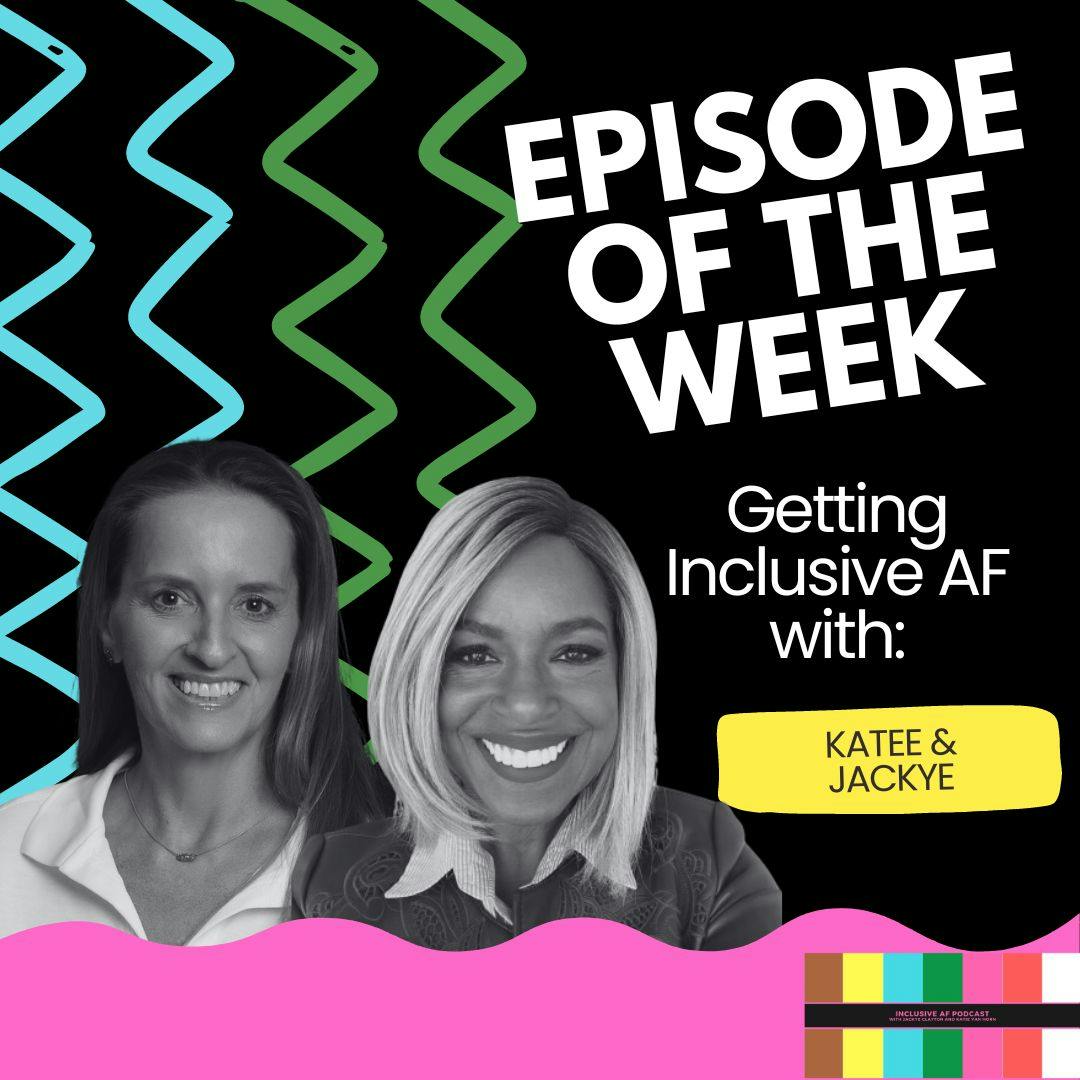 Getting Inclusive AF with Katee & Jackye Getting Inclusive AF with Katee & Jackye