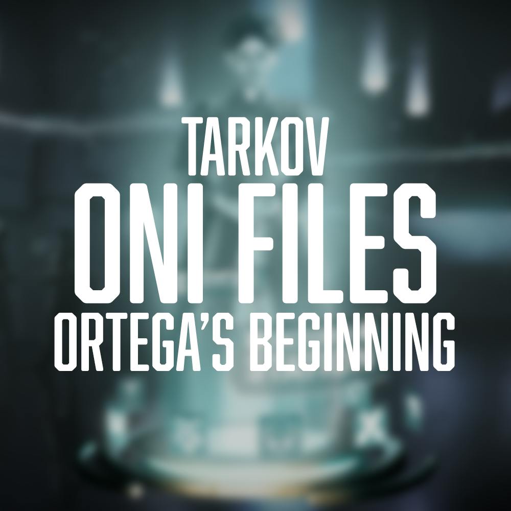 TARKOV: ONI FILES | 05 - ORTEGA'S BEGINNING
