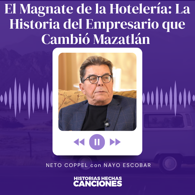 473. El Magnate de la Hotelería: La Historia del Empresario que Cambió Mazatlán - Neto Coppel