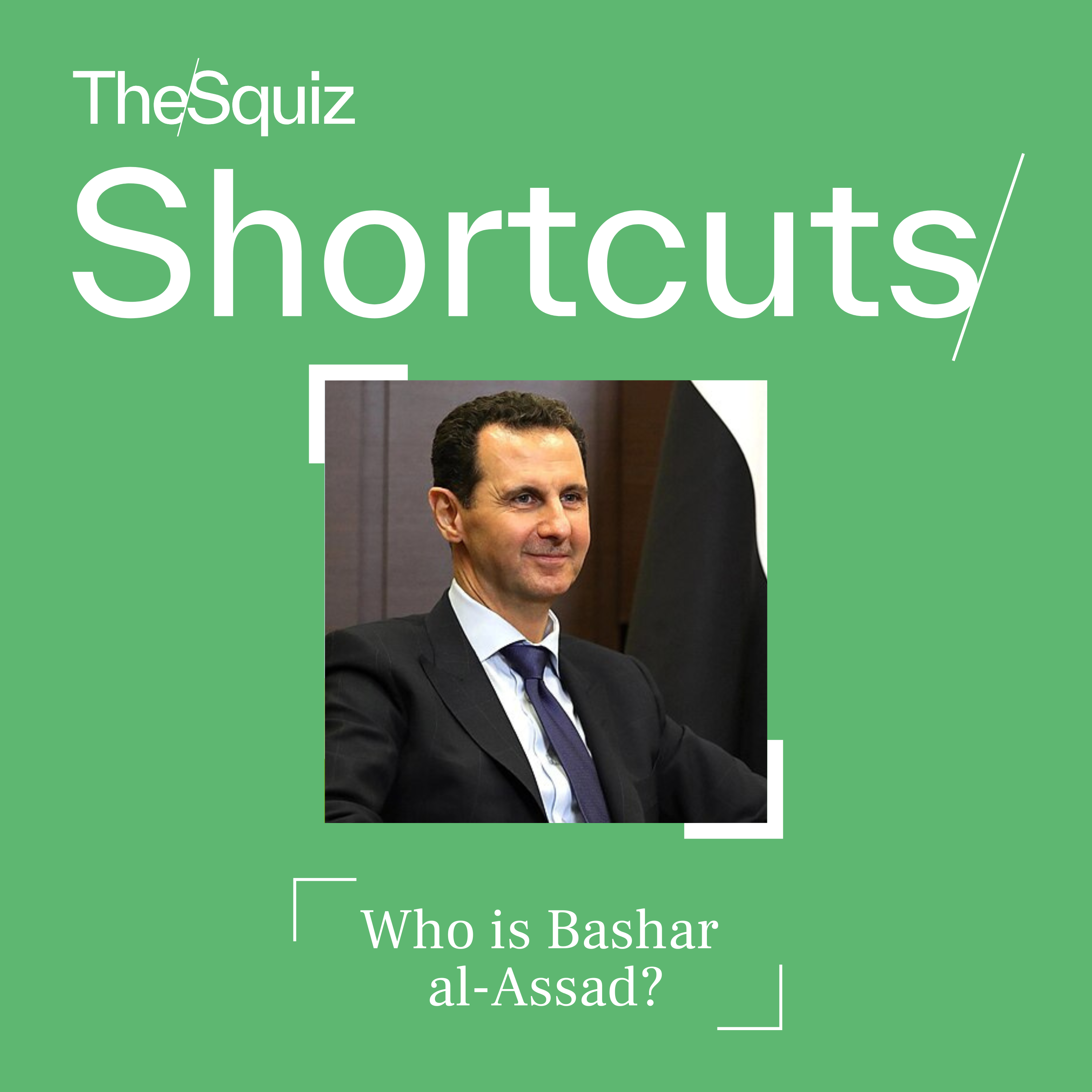 Your Shortcut to... Syria's ousted President Bashar al-Assad