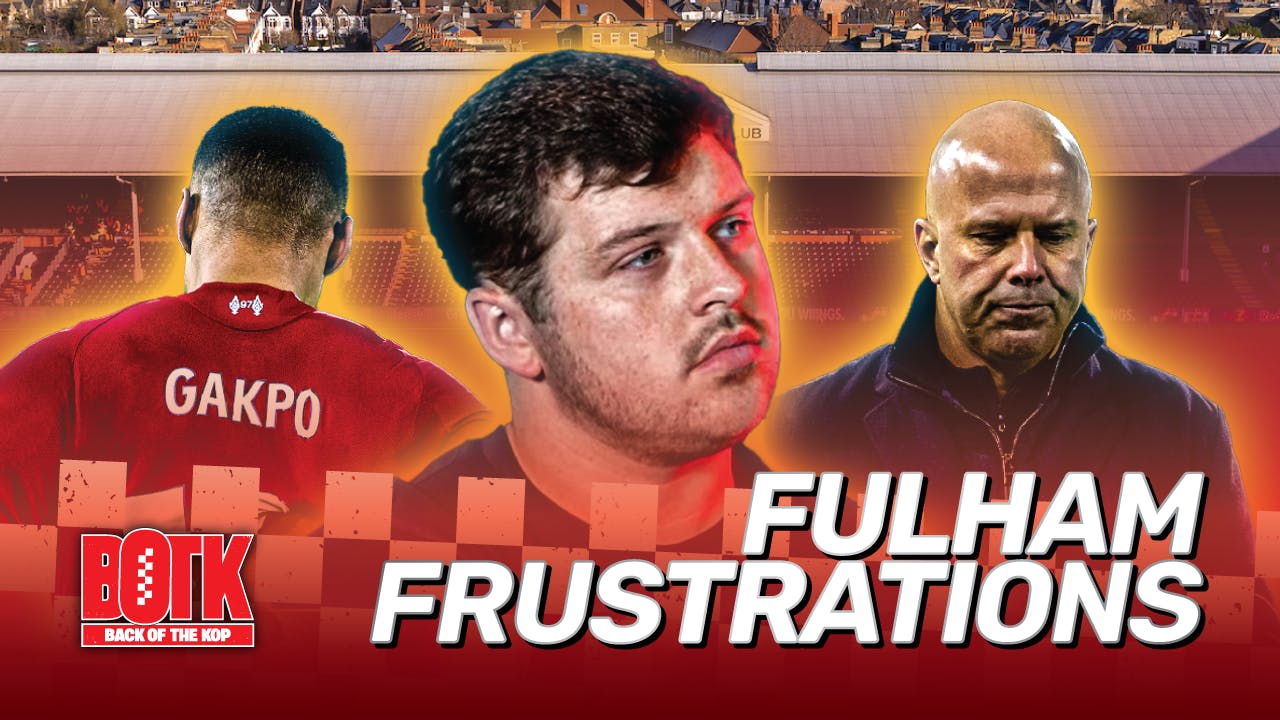 Back of The Kop (Episode 16) - Fulham Frustrations! Back of The Kop (Episode 16) - Fulham Frustrations!