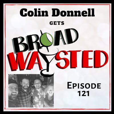 Episode 121: Colin Donnell gets Broadwaysted!