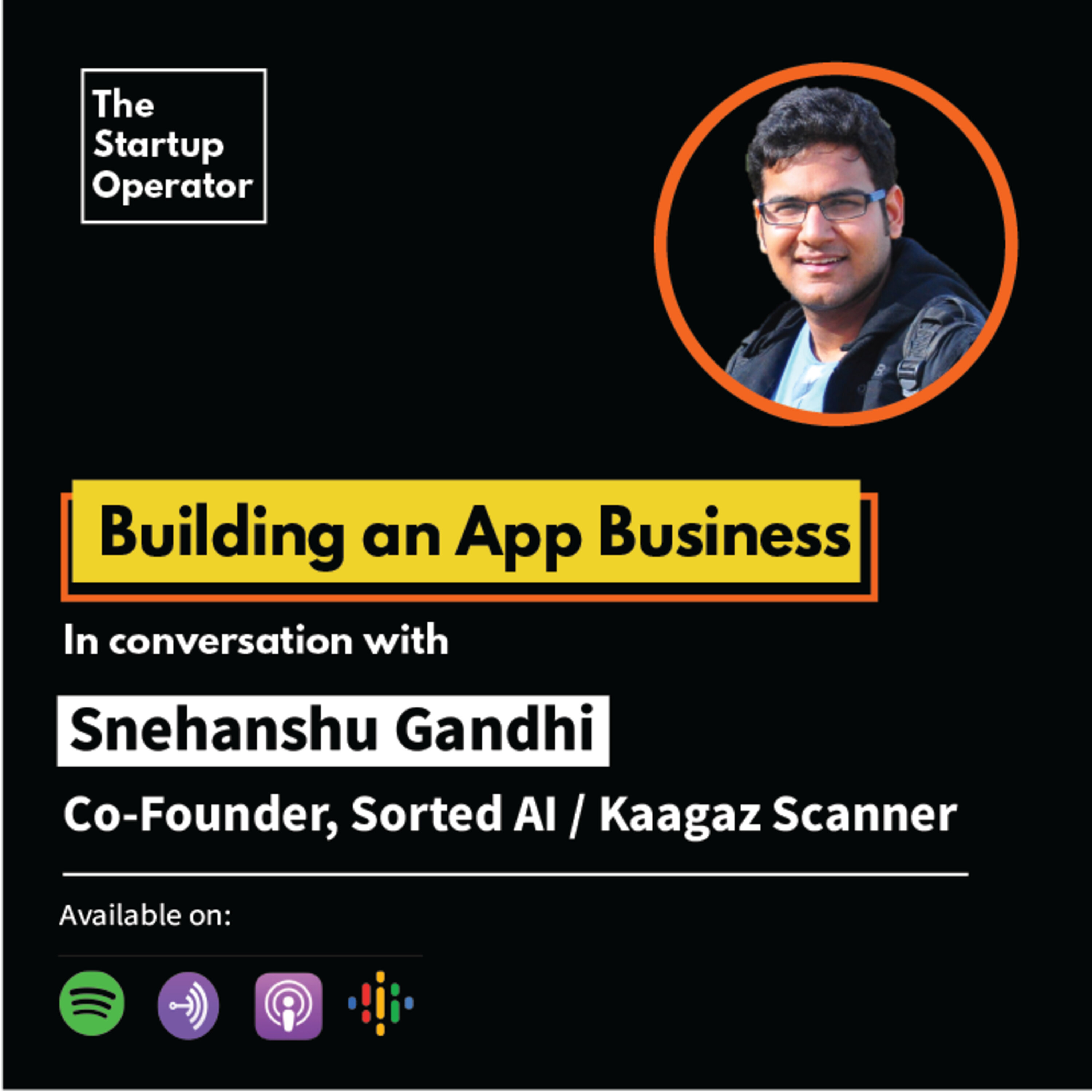 EP 40 : Building an App Business | Snehanshu Gandhi (Co-founder, Sorted AI / Kaagaz Scanner) episode artwork
