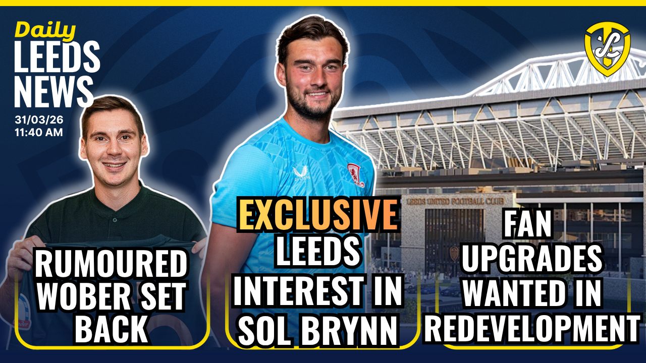 EXCLUSIVE: Leeds United Interest In Sol Brynn | Wober Set Back | James to Be Checked | Elland Road