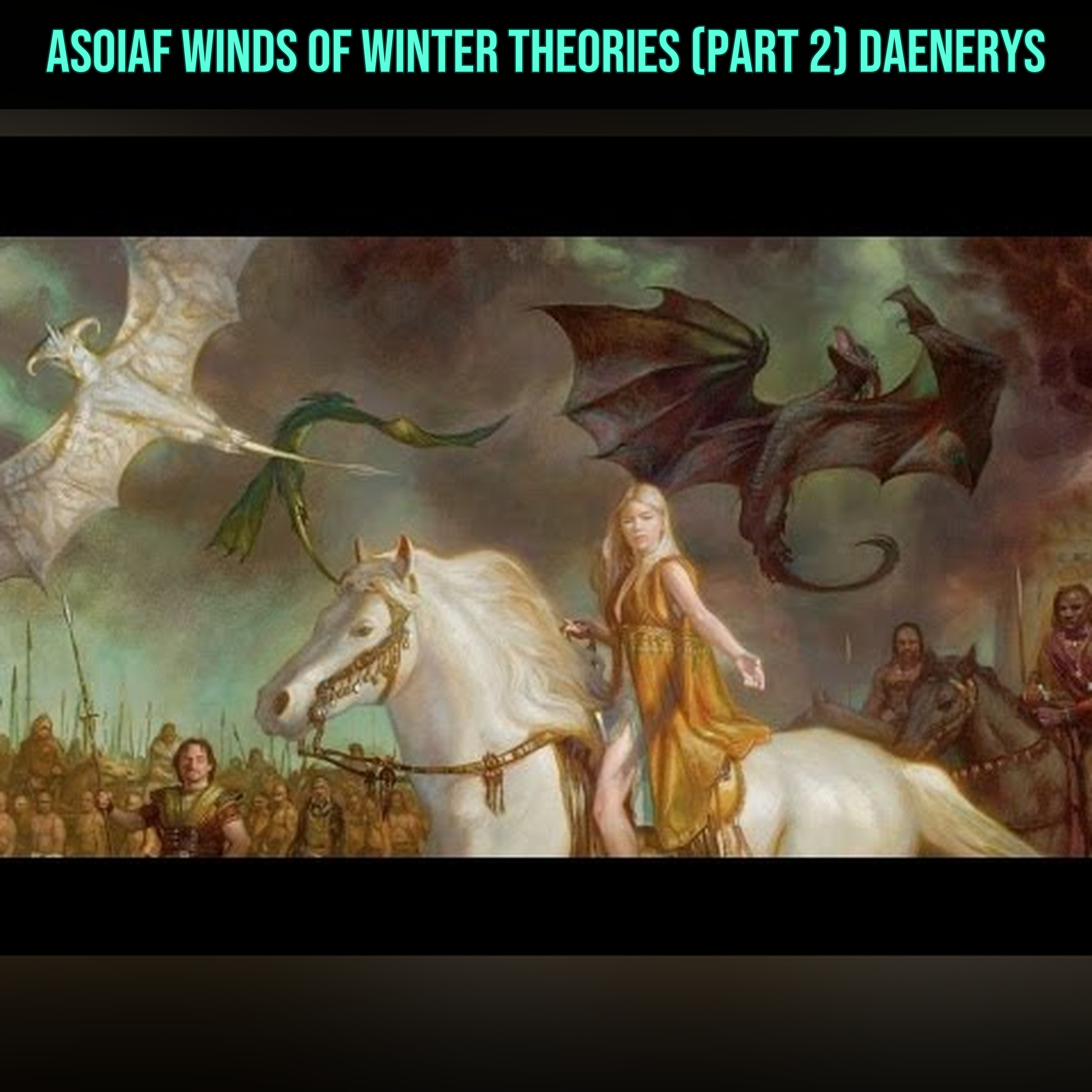 ASOIAF Winds of Winter Theories (Part 2) Daenerys episode artwork