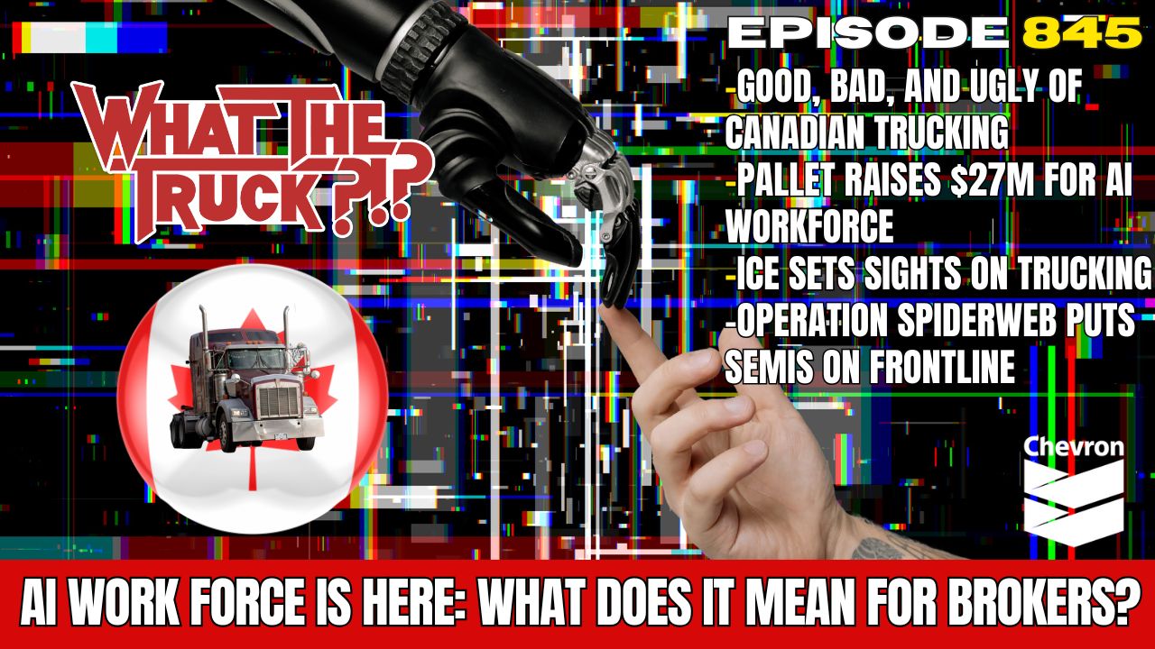 WHAT THE TRUCK?!? EP845 AI workforce is here; Trojan trucks; Canadian trucking; ICE eyes freight