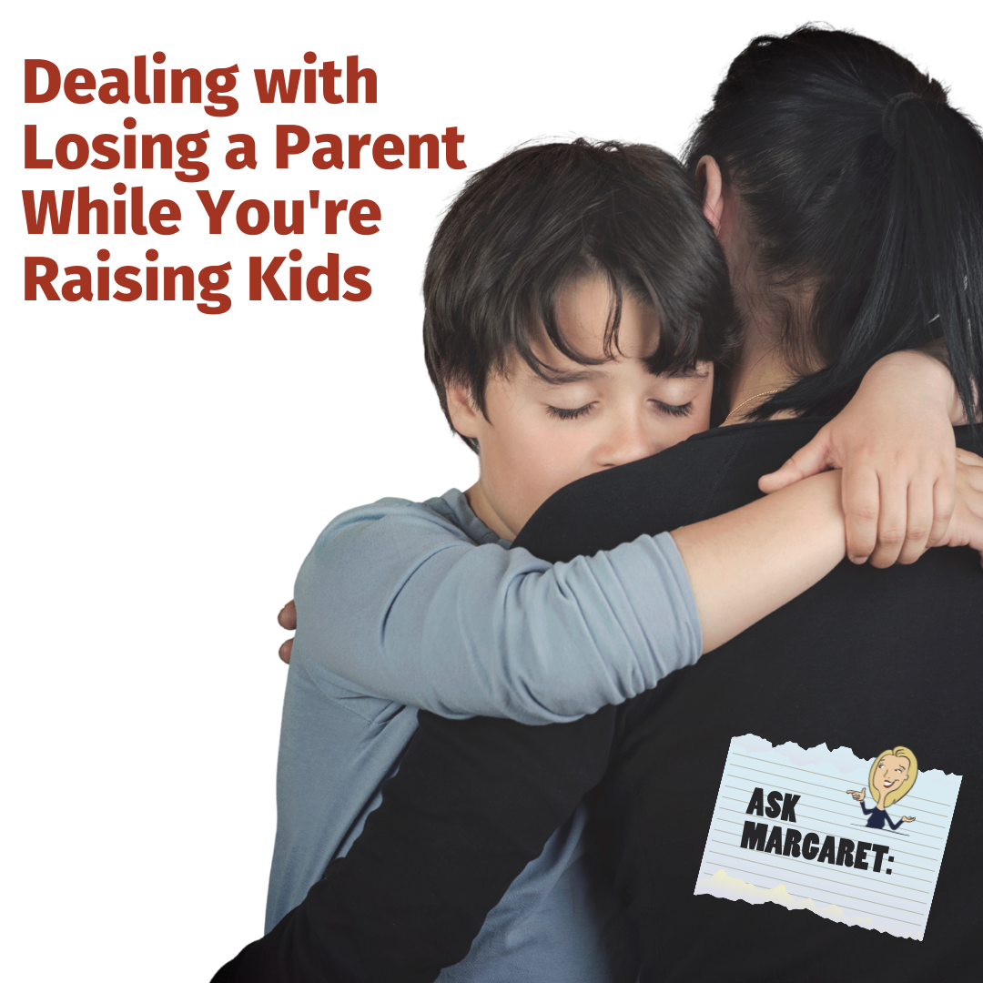 Ask Margaret: Dealing with Losing a Parent While You're Raising Kids