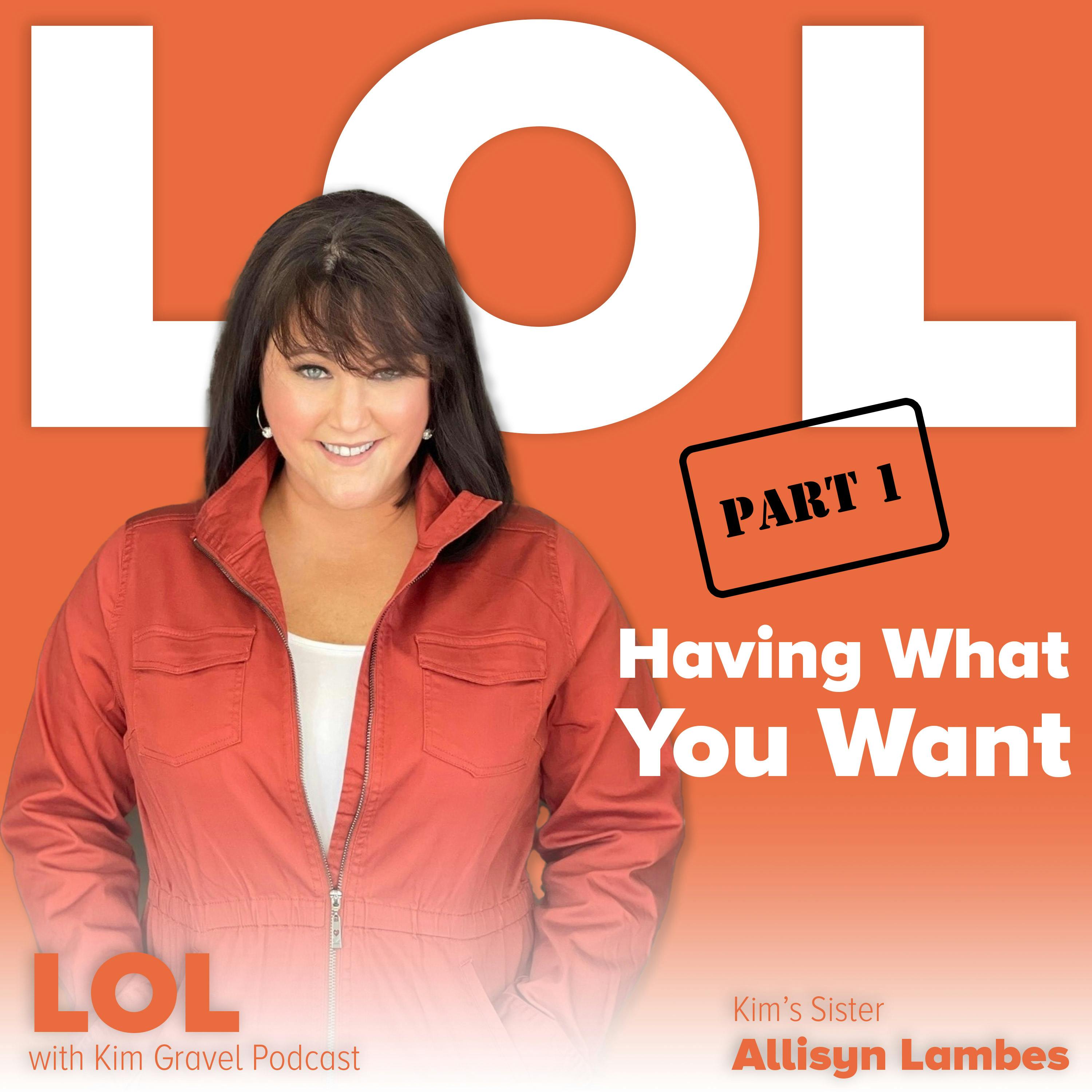 Having What You Want Part 1 | With Kim's Sister Allisyn Lambes Having What You Want Part 1 | With Kim's Sister Allisyn Lambes