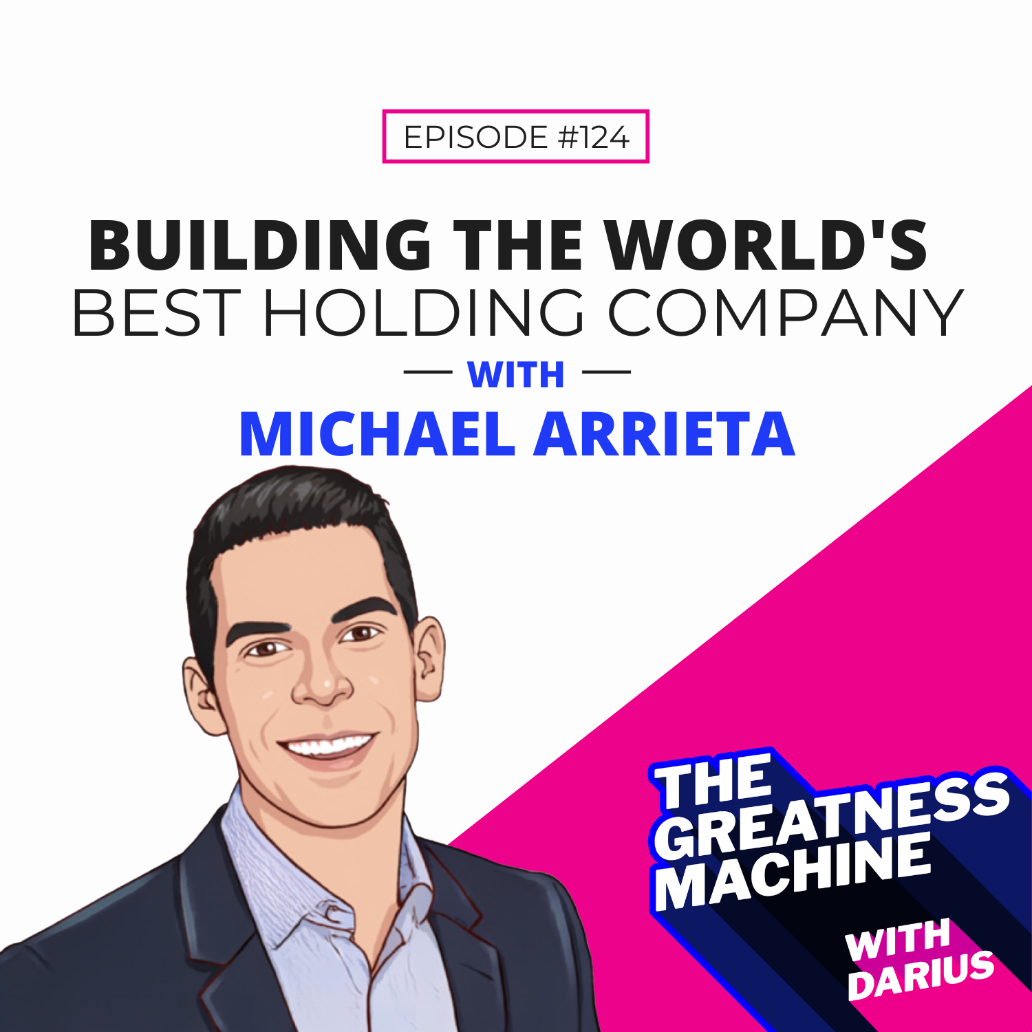 124 | Michael Arrieta | Building the World’s Best Holding Company episode artwork