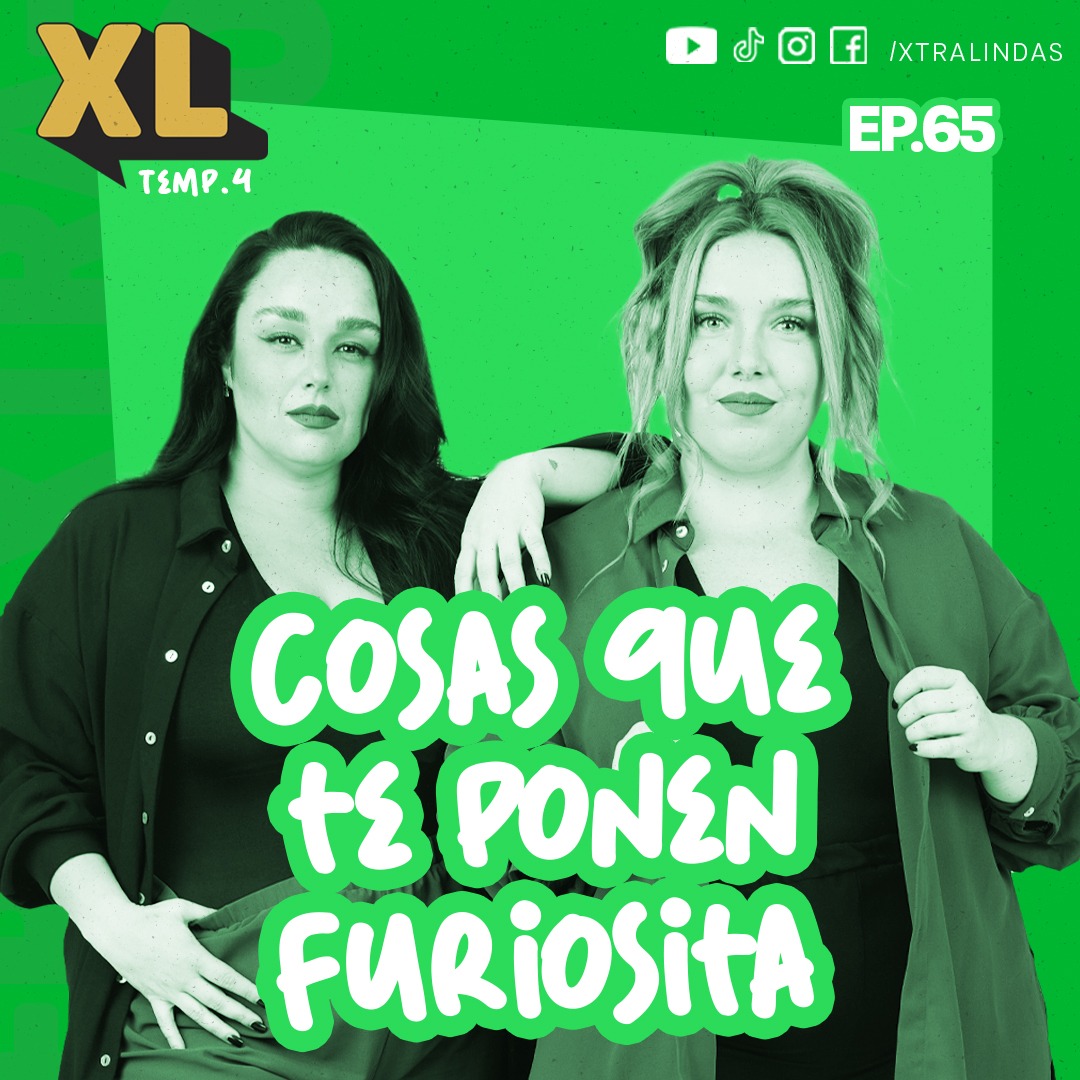 Xtralindas El Podcast -Ep.65- COSAS QUE TE PONEN FURIOSITA