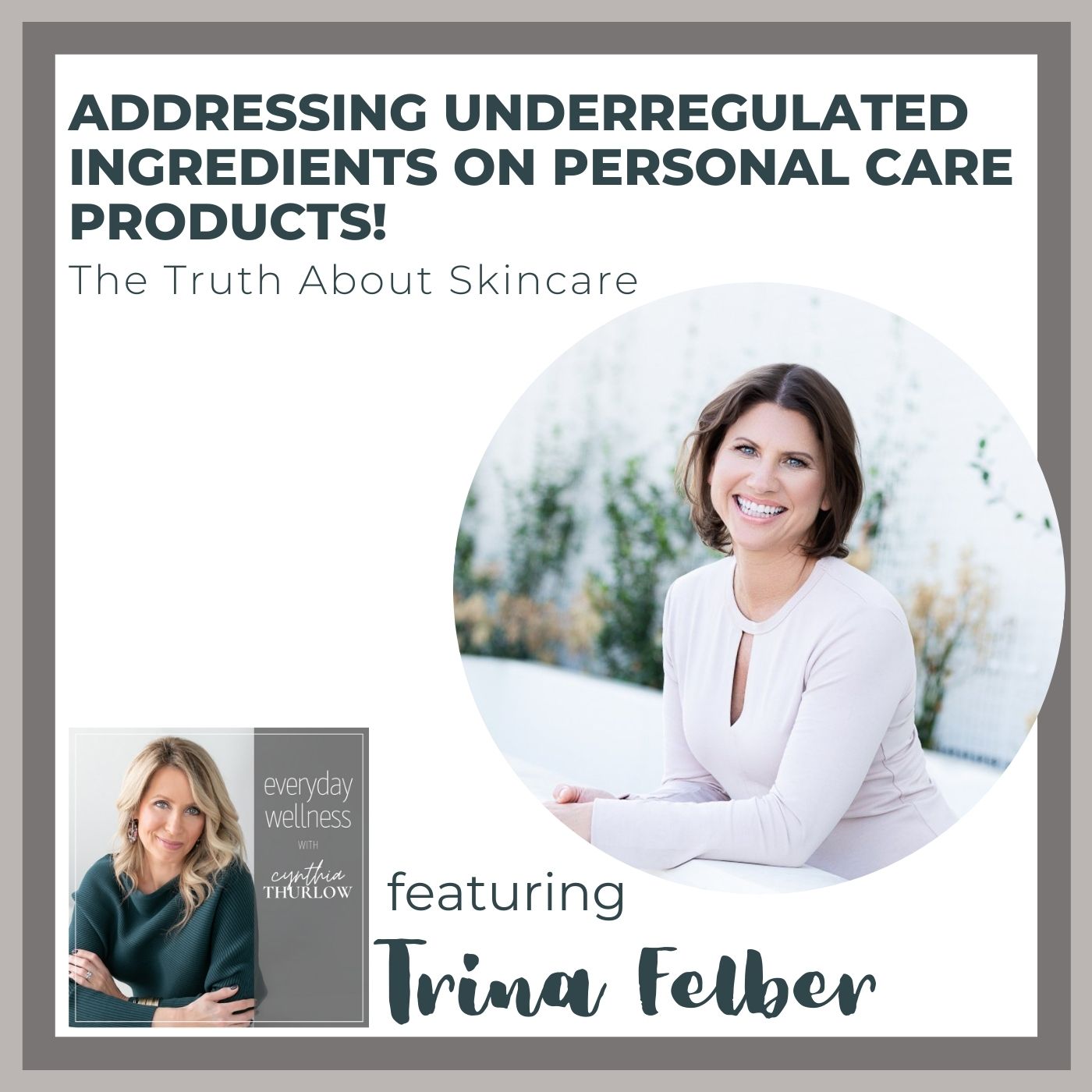 Ep. 177 Addressing Underregulated Ingredients On Personal Care Products! The Truth About Skincare with Trina Felber