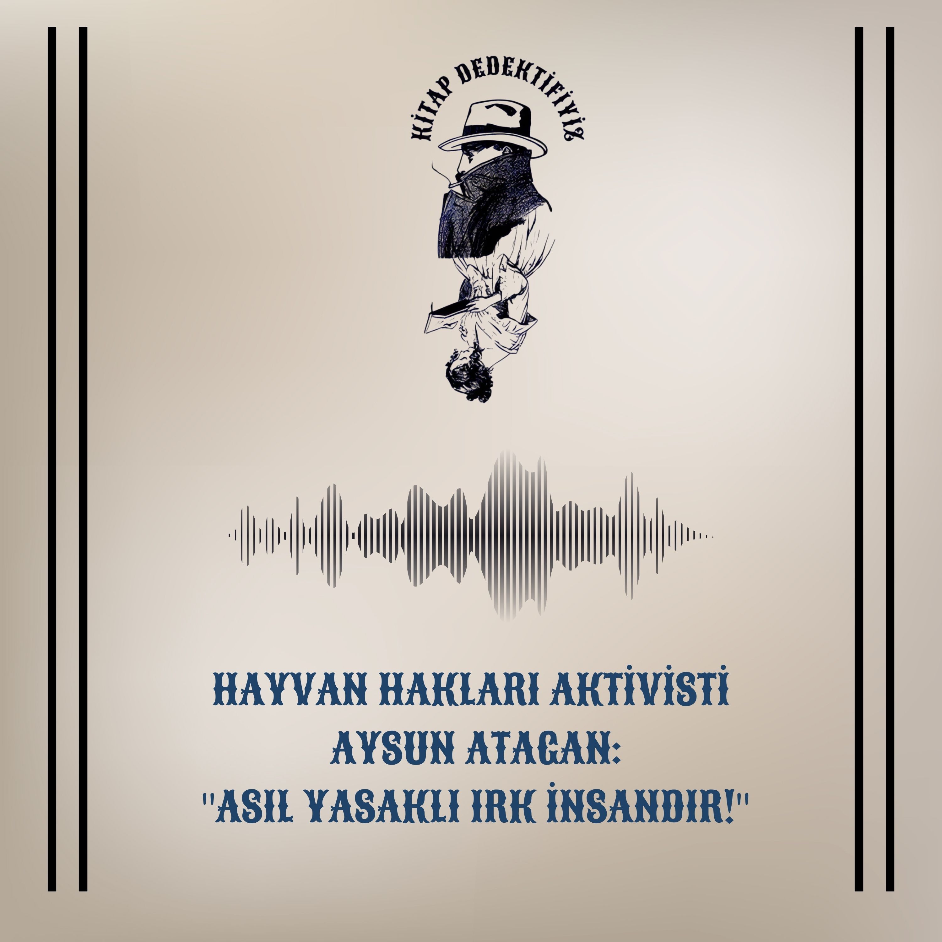 Hayvan Hakları Aktivisti Aysun Atagan: "Asıl Yasaklı Irk İnsandır!" episode artwork