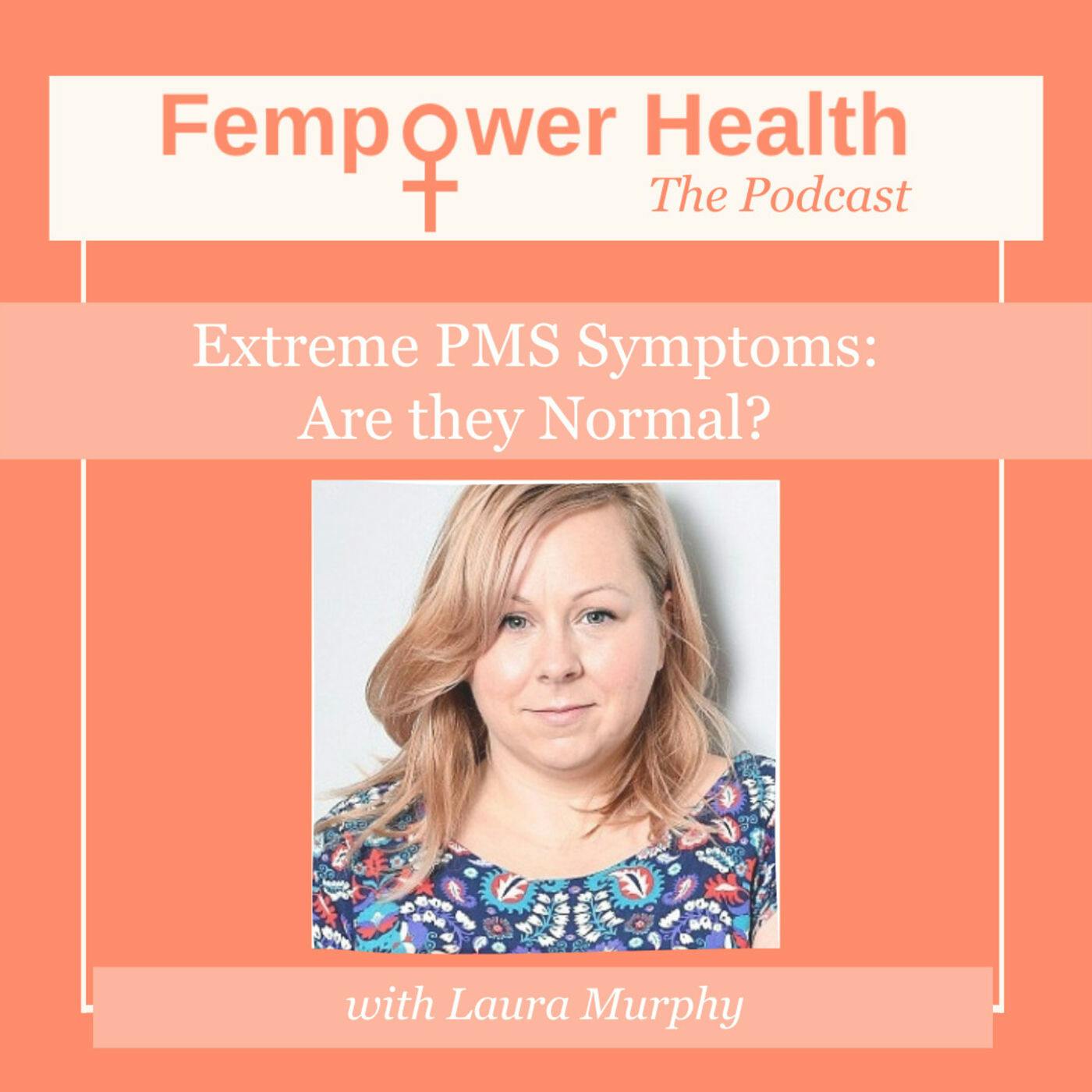 Extreme PMS Symptoms:  Are they Normal? | Laura Murphy of IAPMD