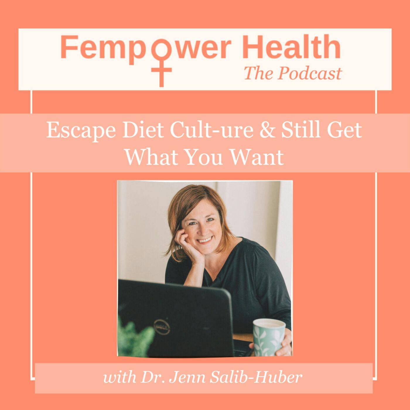 Escape Diet Cult-ure and Still Get What You Want | Dr. Jenn Salib-Huber