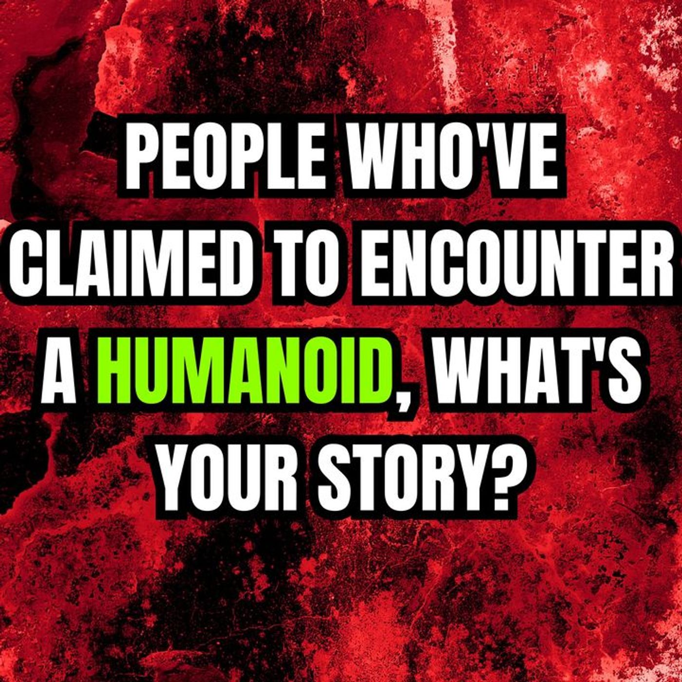 People Who've Claimed to Encounter a Humanoid, What's your story? episode artwork