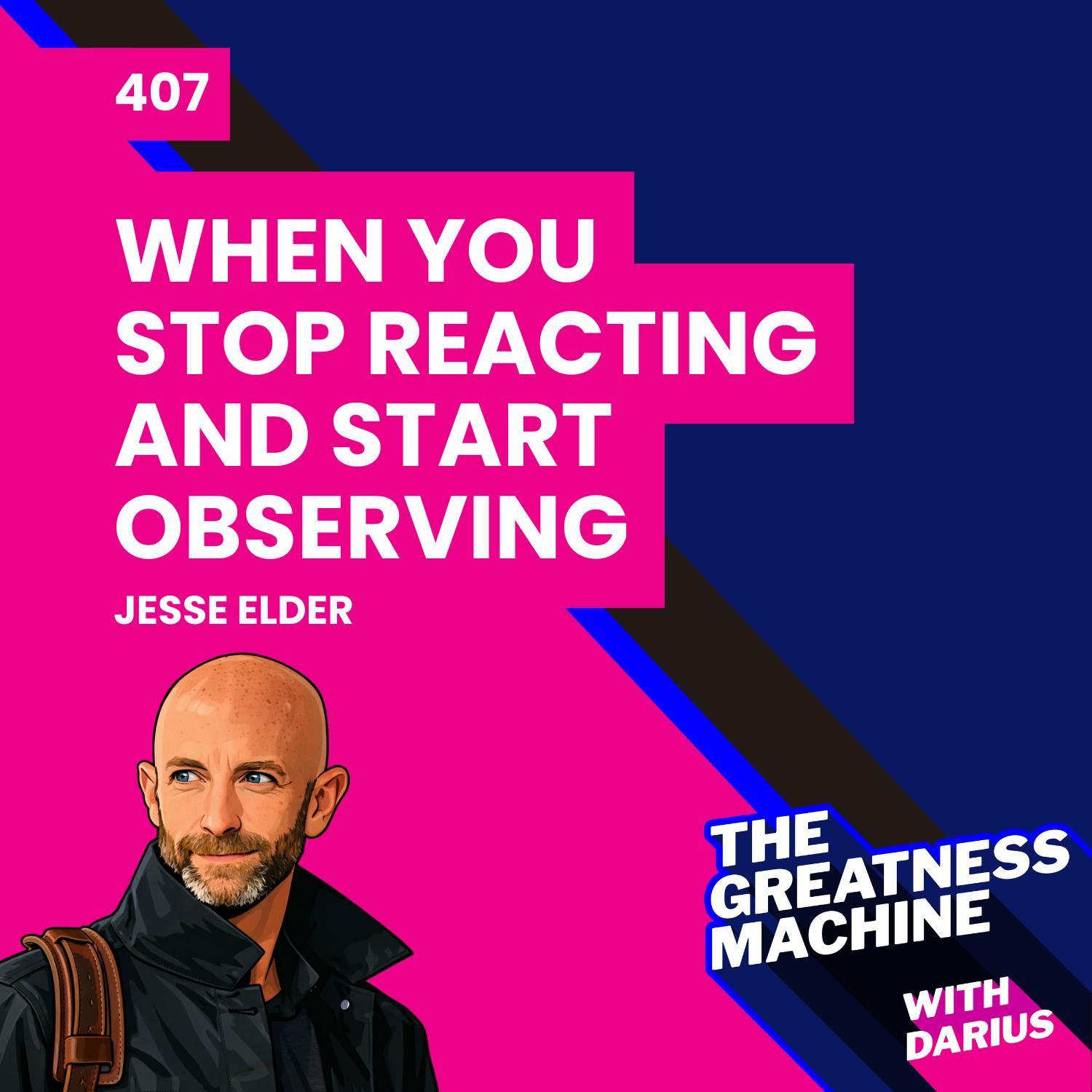 407 | Jesse Elder (Part 1 ) | What Actually Changes When You Stop Reacting and Start Observing 407 | Jesse Elder (Part 1 ) | What Actually Changes When You Stop Reacting and Start Observing