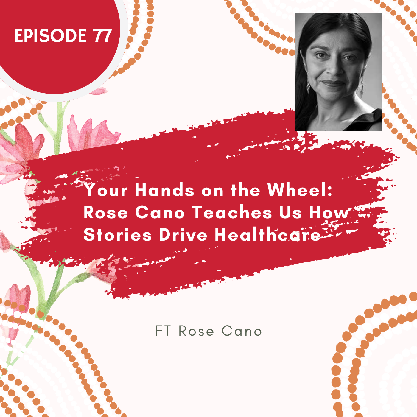 77 I Your Hands on the Wheel: Rose Cano Teaches Us How Stories Drive Healthcare