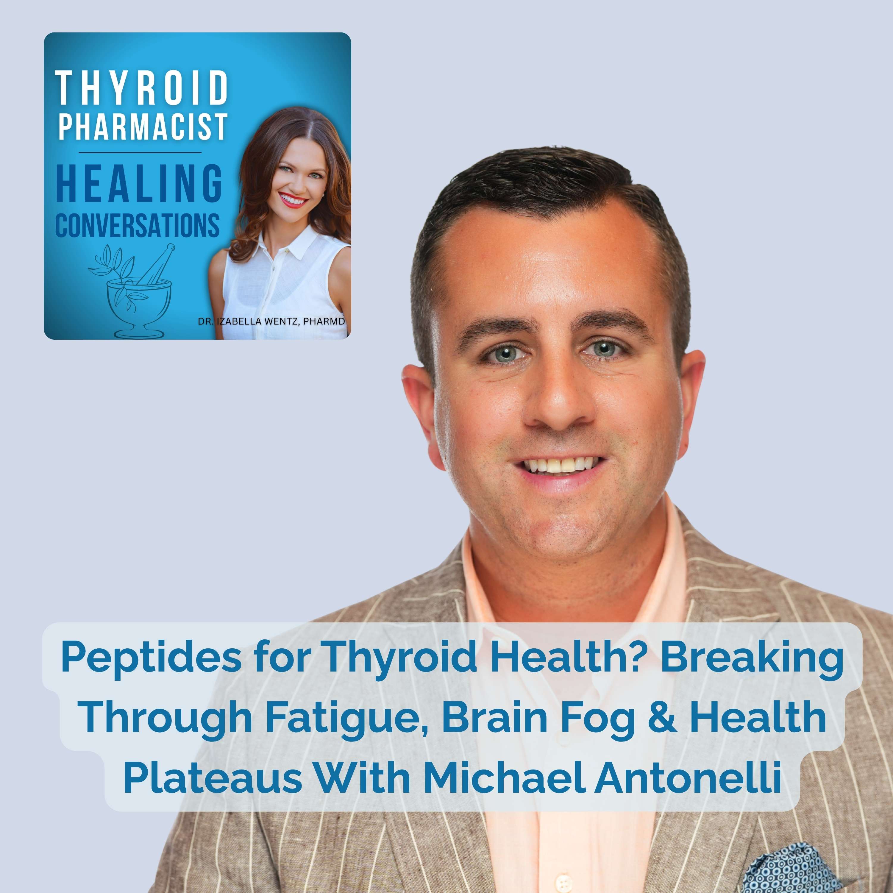 115: Peptides for Thyroid Health? Breaking Through Fatigue, Brain Fog & Health Plateaus With Michael Antonelli