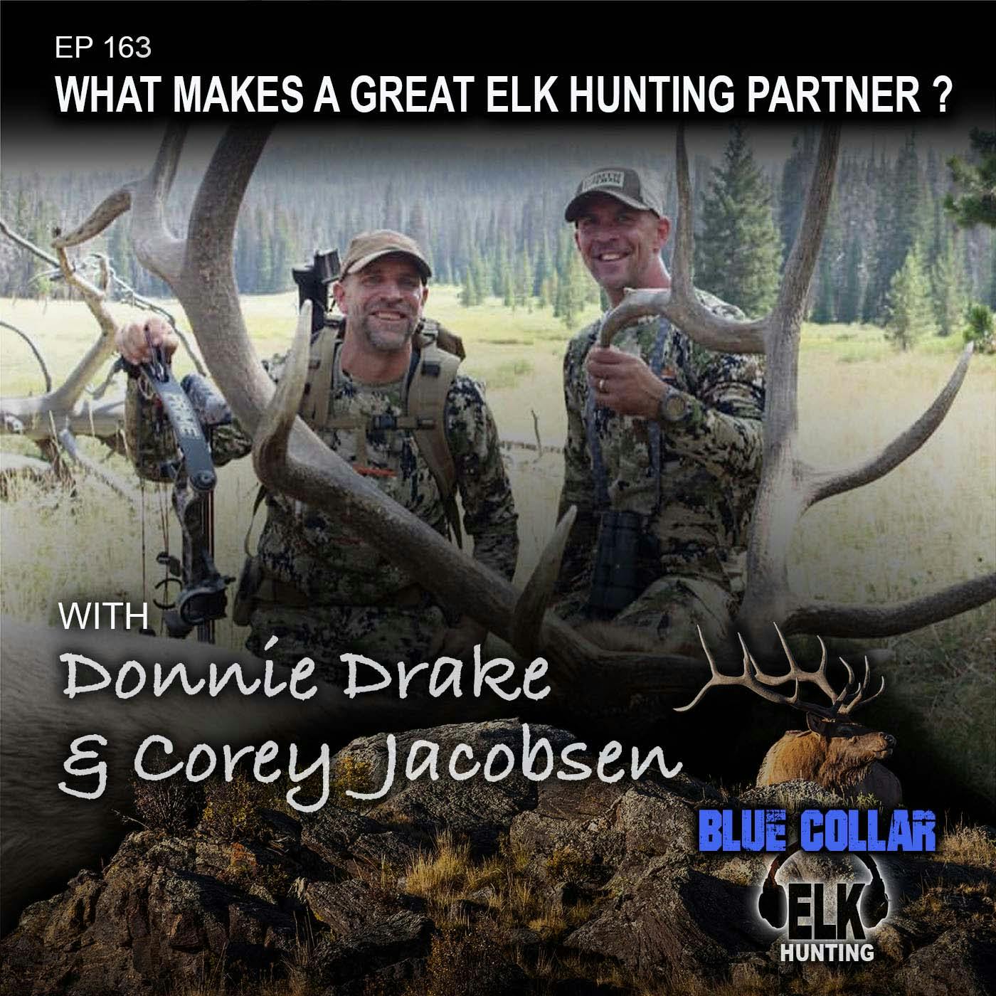 EP 163: Corey Jacobson & Donnie Drake - What Makes a Great Elk Hunting Partner?