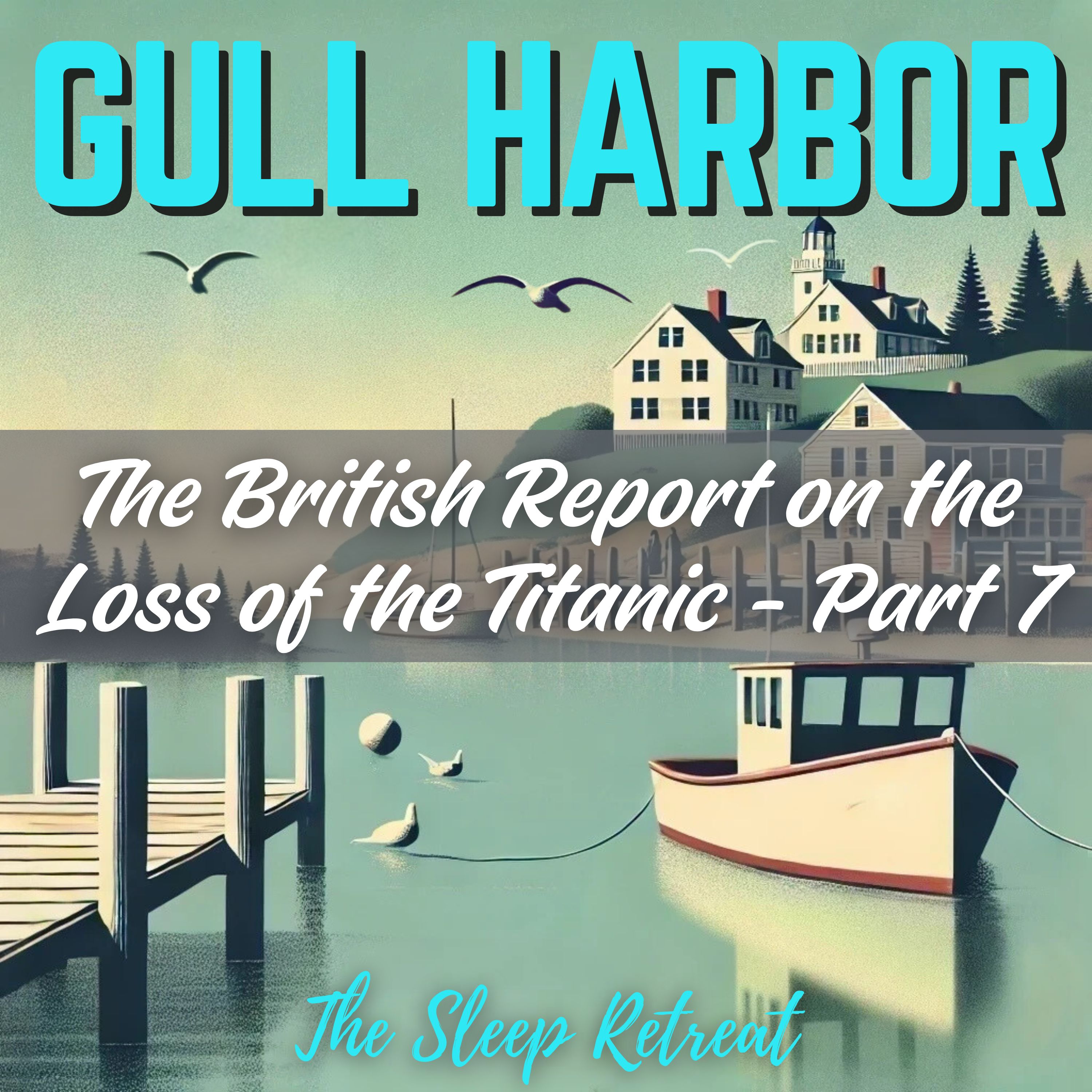 Gull Harbor: The British Report on the Loss of the Titanic (Part 7) – Ocean Breeze Calm & Soothing Sleep Story