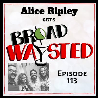 Episode 113: Alice Ripley gets Broadwaysted!
